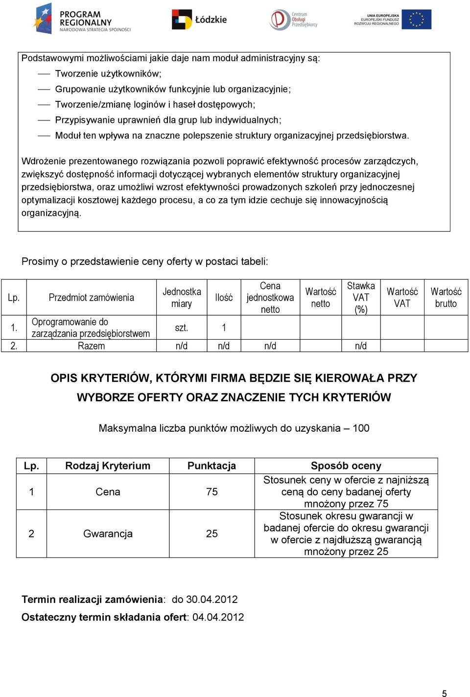 Wdrożenie prezentowanego rozwiązania pozwoli poprawić efektywność procesów zarządczych, zwiększyć dostępność informacji dotyczącej wybranych elementów struktury organizacyjnej przedsiębiorstwa, oraz