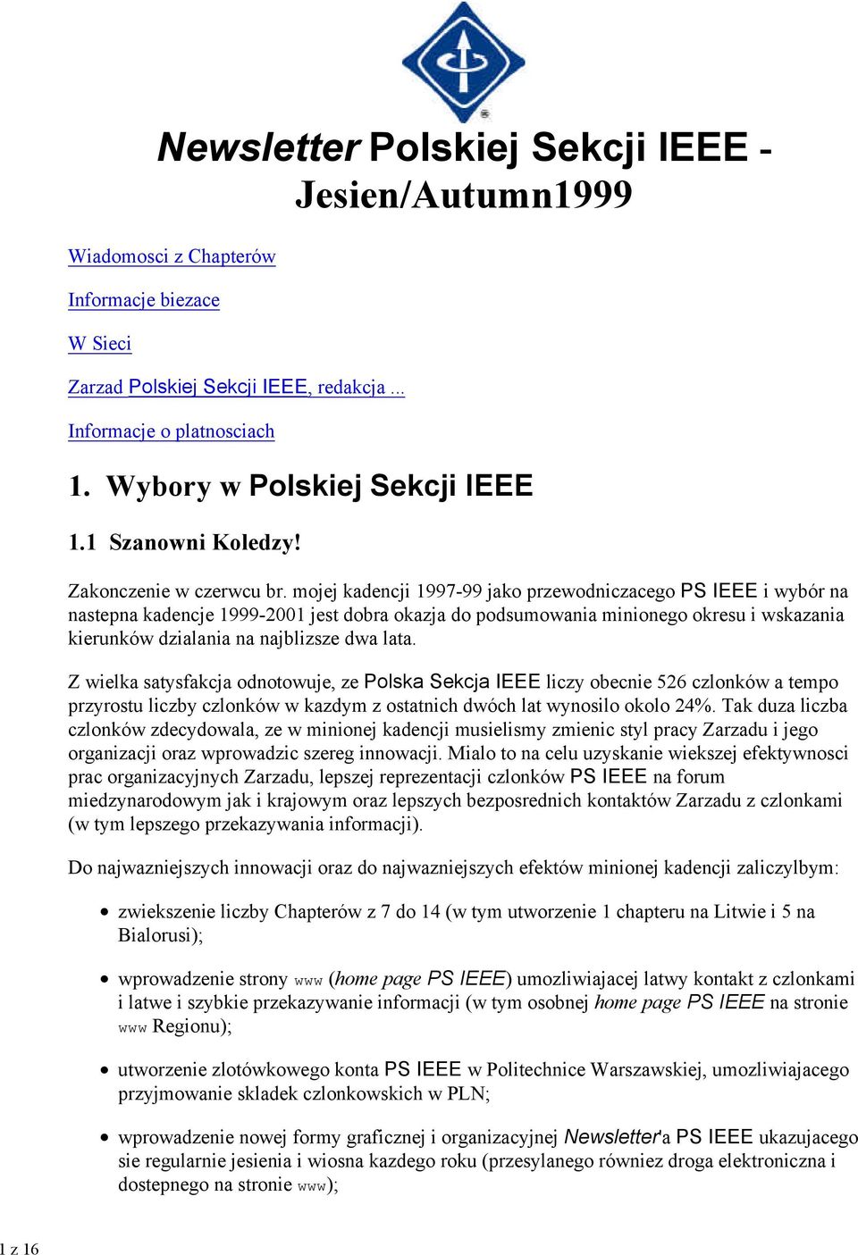 mojej kadencji 1997-99 jako przewodniczacego PS IEEE i wybór na nastepna kadencje 1999-2001 jest dobra okazja do podsumowania minionego okresu i wskazania kierunków dzialania na najblizsze dwa lata.