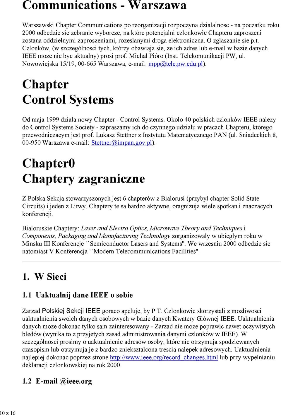 Michal Pióro (Inst. Telekomunikacji PW, ul. Nowowiejska 15/19, 00-665 Warszawa, e-mail: mpp@tele.pw.edu.pl). Chapter Control Systems Od maja 1999 dziala nowy Chapter - Control Systems.