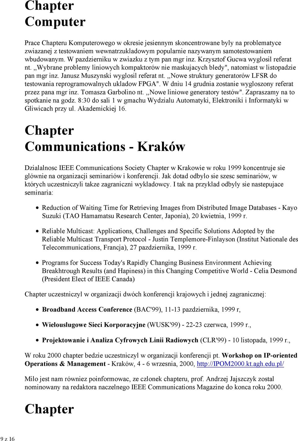 Janusz Muszynski wyglosil referat nt.,,nowe struktury generatorów LFSR do testowania reprogramowalnych ukladow FPGA". W dniu 14 grudnia zostanie wygloszony referat przez pana mgr inz.