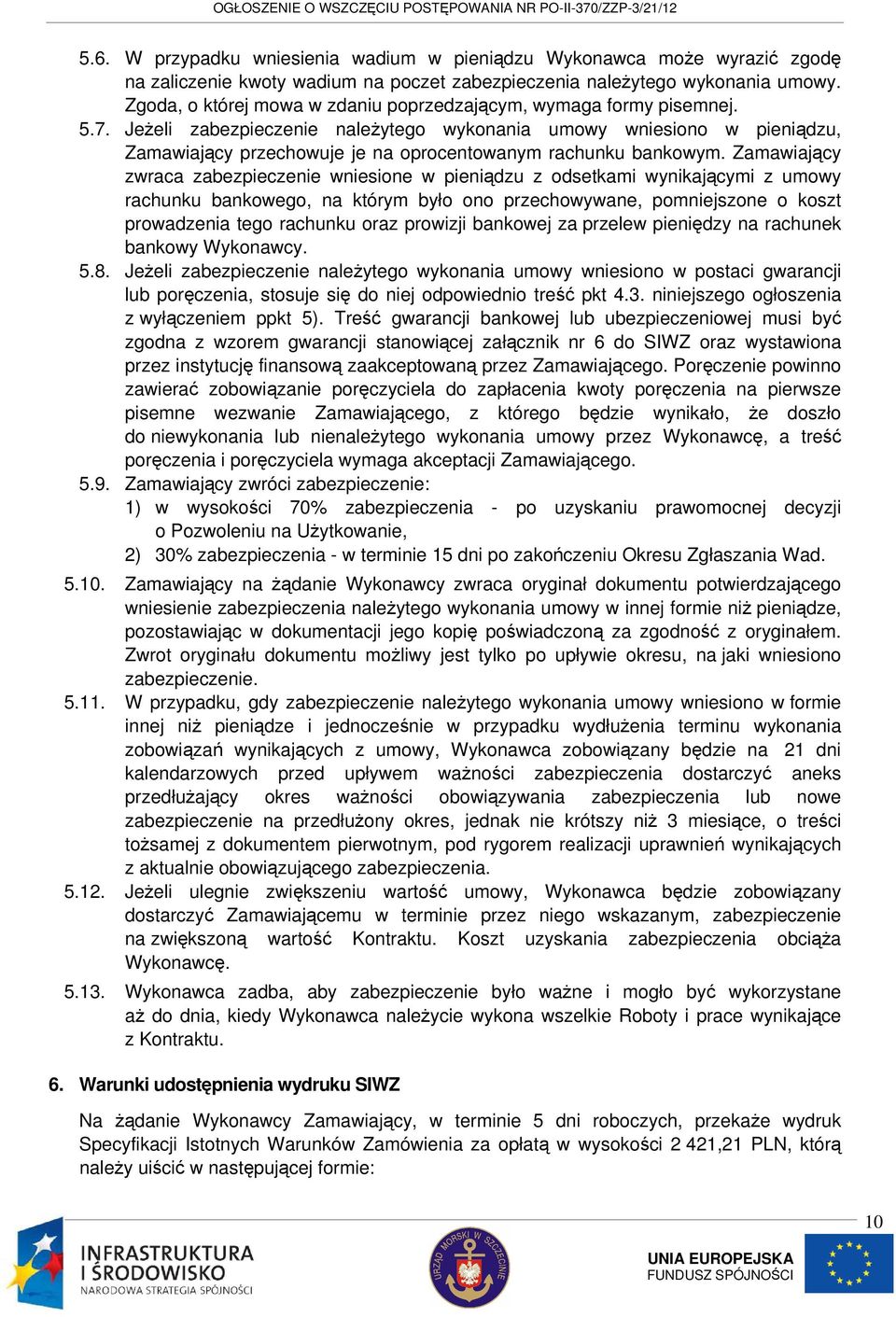 Jeżeli zabezpieczenie należytego wykonania umowy wniesiono w pieniądzu, Zamawiający przechowuje je na oprocentowanym rachunku bankowym.