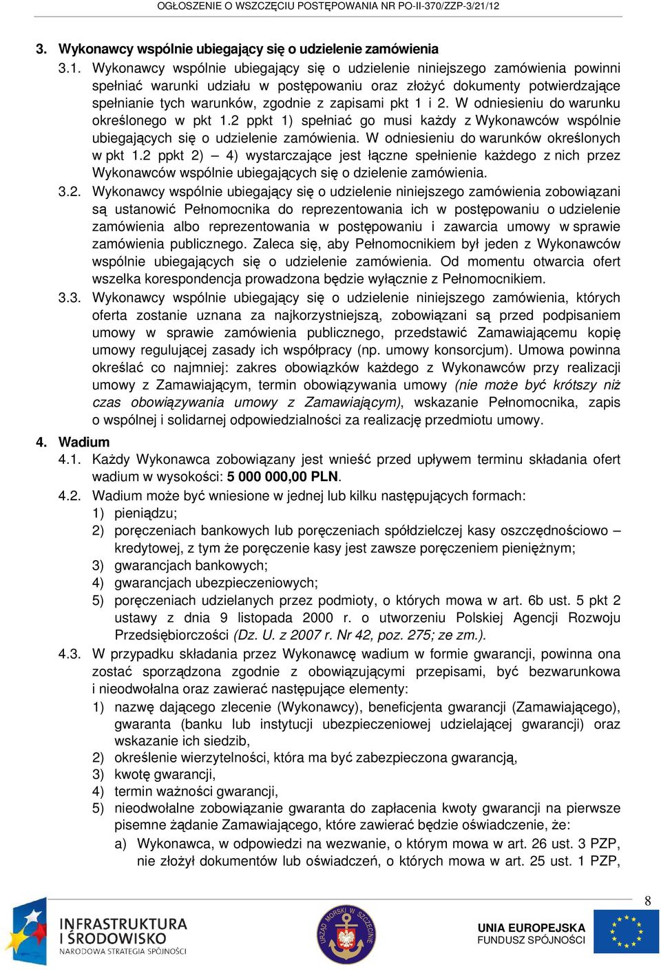 pkt 1 i 2. W odniesieniu do warunku określonego w pkt 1.2 ppkt 1) spełniać go musi każdy z Wykonawców wspólnie ubiegających się o udzielenie zamówienia. W odniesieniu do warunków określonych w pkt 1.