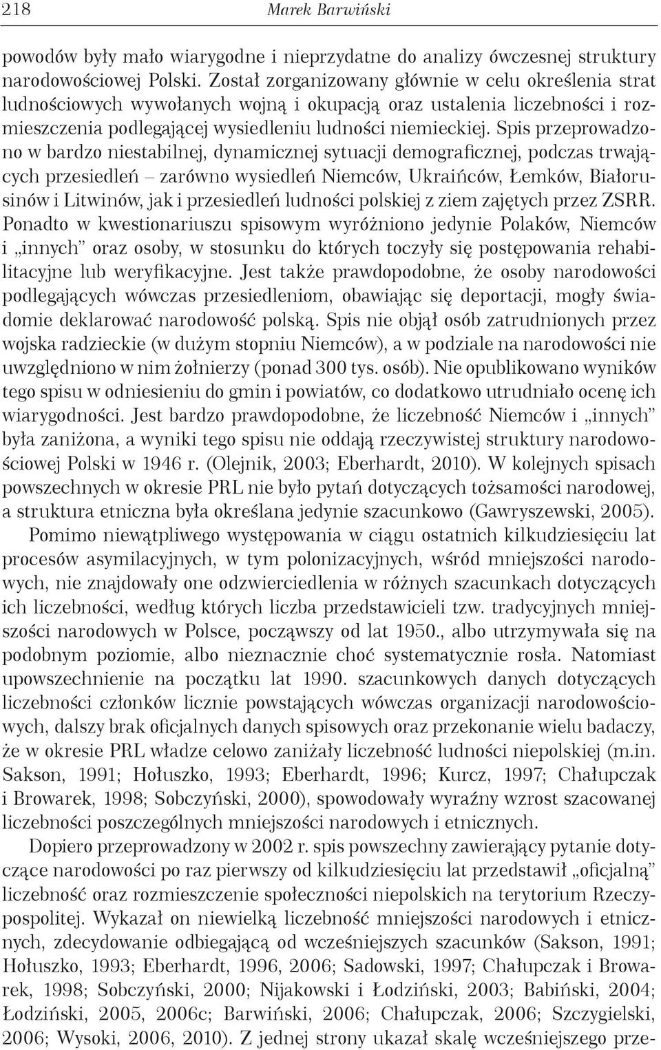 Spis przeprowadzono w bardzo niestabilnej, dynamicznej sytuacji demograficznej, podczas trwających przesiedleń zarówno wysiedleń Niemców, Ukraińców, Łemków, Białorusinów i Litwinów, jak i przesiedleń