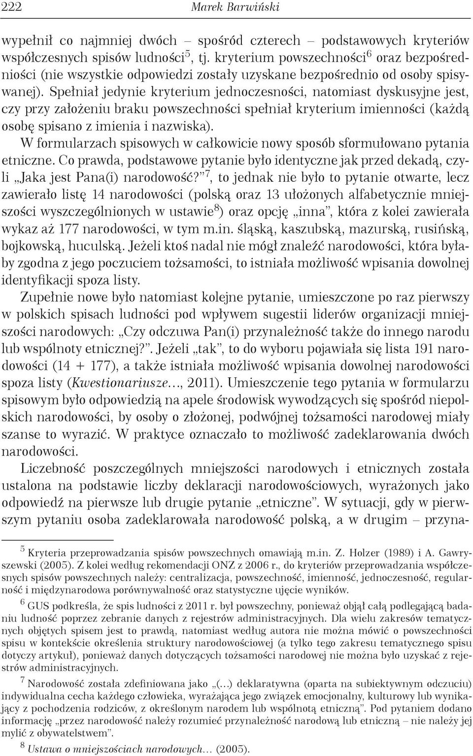 Spełniał jedynie kryterium jednoczesności, natomiast dyskusyjne jest, czy przy założeniu braku powszechności spełniał kryterium imienności (każdą osobę spisano z imienia i nazwiska).