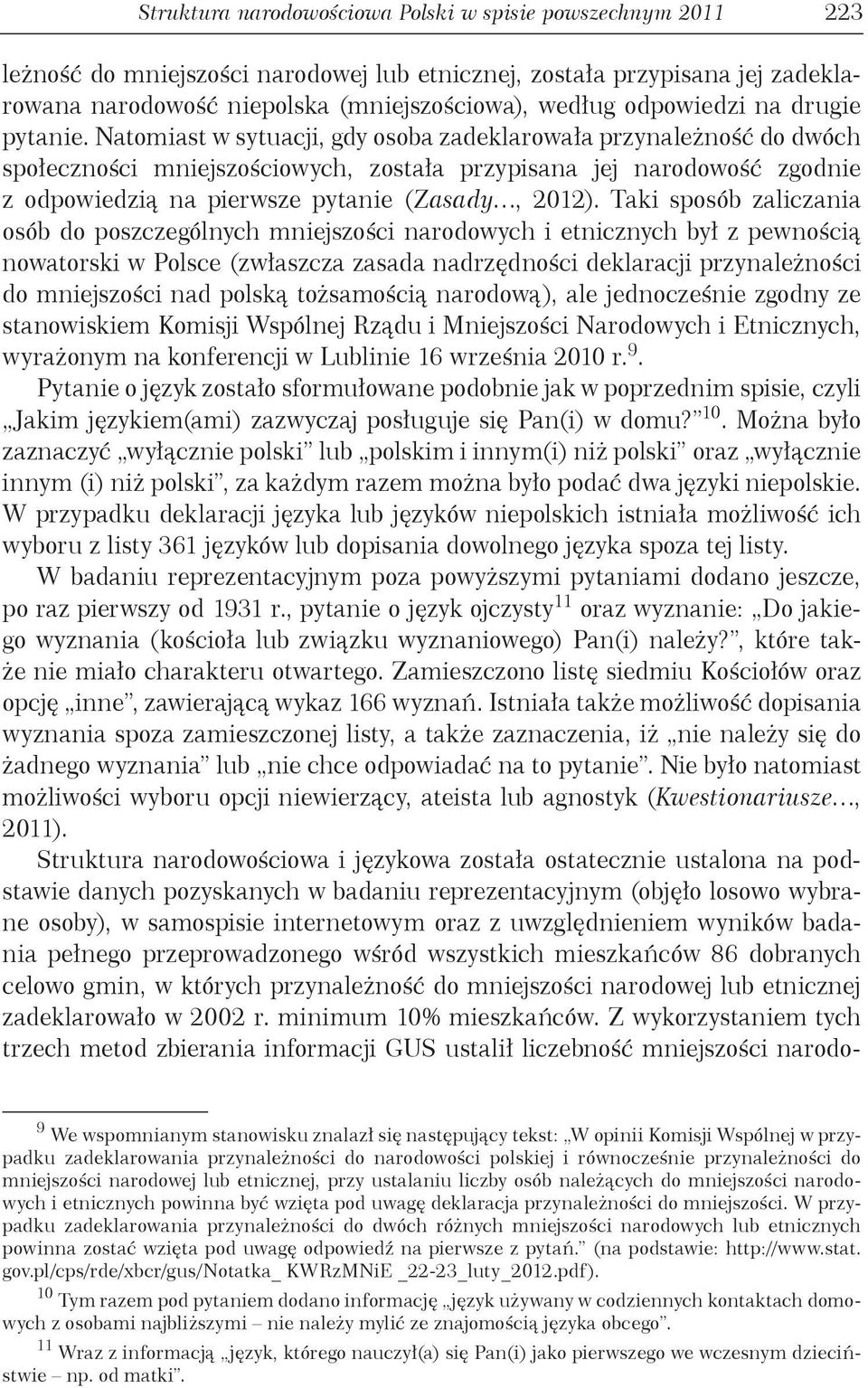 Natomiast w sytuacji, gdy osoba zadeklarowała przynależność do dwóch społeczności mniejszościowych, została przypisana jej narodowość zgodnie z odpowiedzią na pierwsze pytanie (Zasady, 2012).