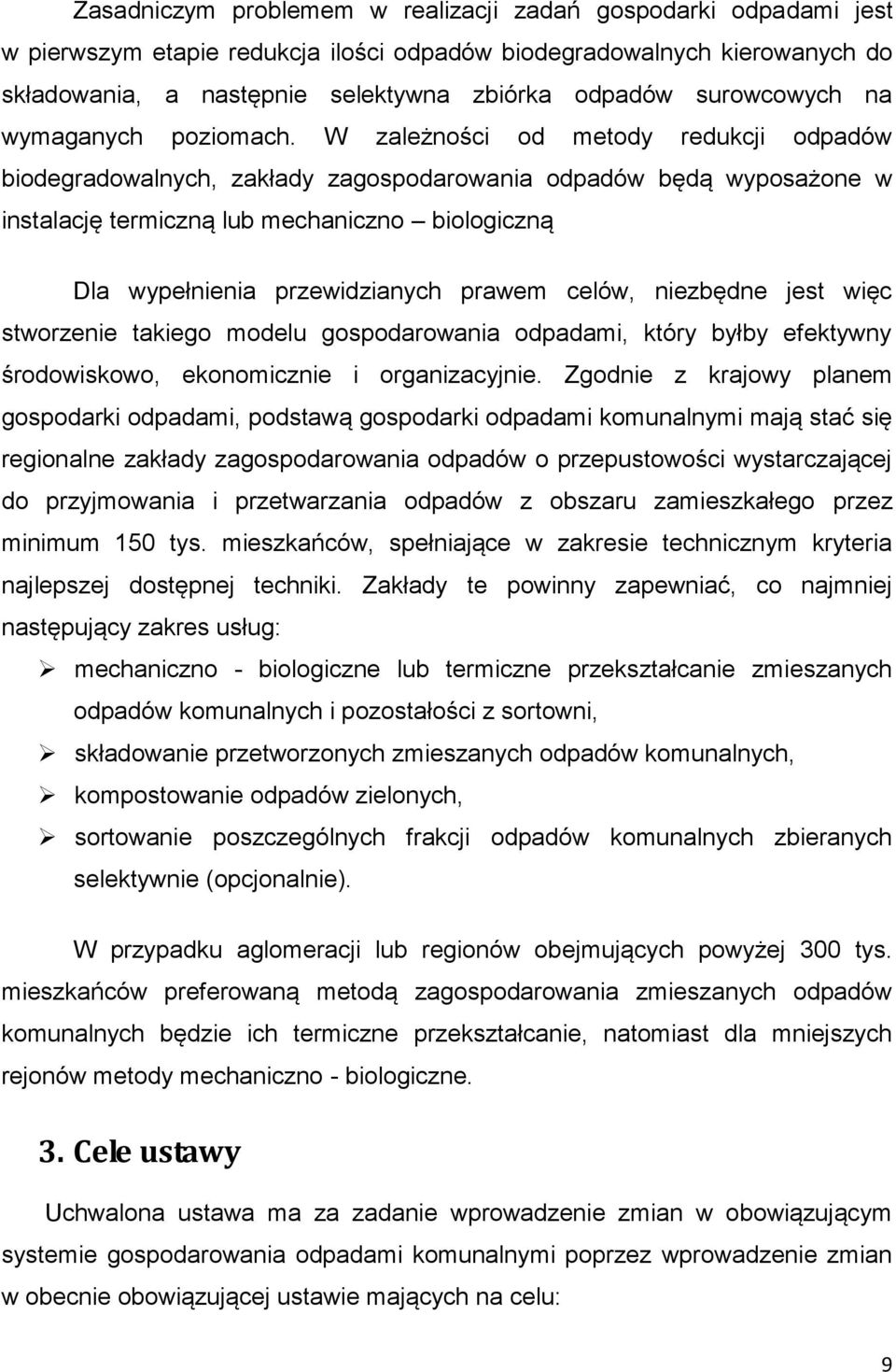 W zależności od metody redukcji odpadów biodegradowalnych, zakłady zagospodarowania odpadów będą wyposażone w instalację termiczną lub mechaniczno biologiczną Dla wypełnienia przewidzianych prawem