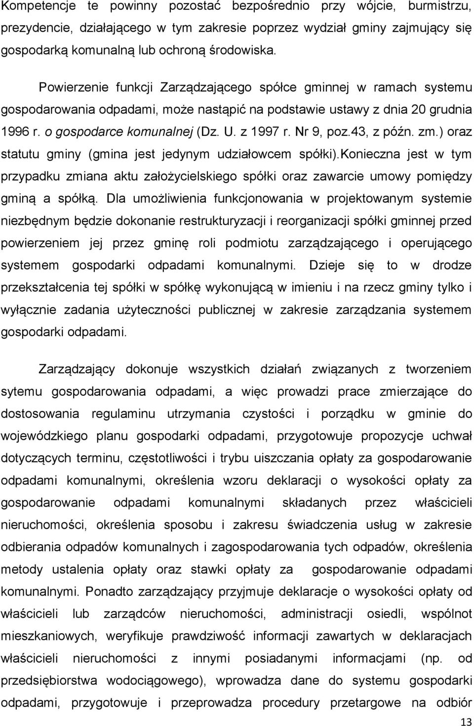 Nr 9, poz.43, z późn. zm.) oraz statutu gminy (gmina jest jedynym udziałowcem spółki).konieczna jest w tym przypadku zmiana aktu założycielskiego spółki oraz zawarcie umowy pomiędzy gminą a spółką.