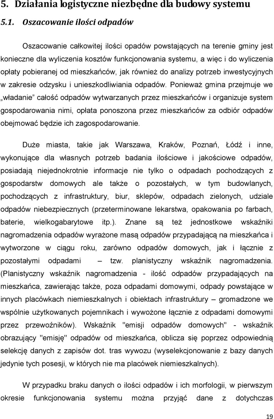 mieszkańców, jak również do analizy potrzeb inwestycyjnych w zakresie odzysku i unieszkodliwiania odpadów.