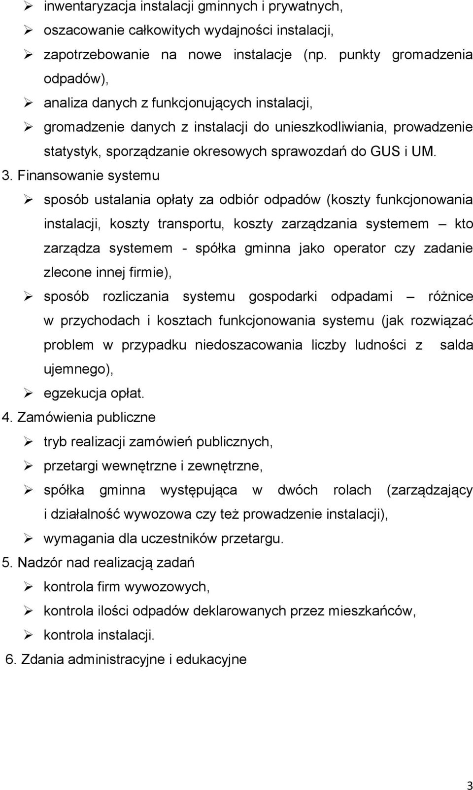 3. Finansowanie systemu sposób ustalania opłaty za odbiór odpadów (koszty funkcjonowania instalacji, koszty transportu, koszty zarządzania systemem kto zarządza systemem - spółka gminna jako operator