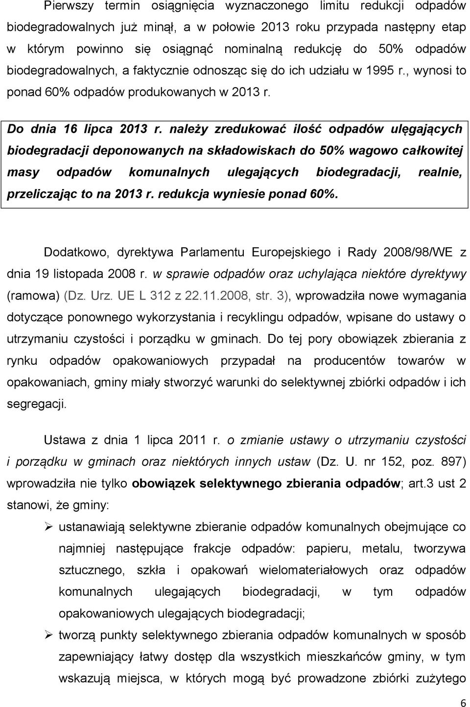 należy zredukować ilość odpadów ulęgających biodegradacji deponowanych na składowiskach do 50% wagowo całkowitej masy odpadów komunalnych ulegających biodegradacji, realnie, przeliczając to na 2013 r.