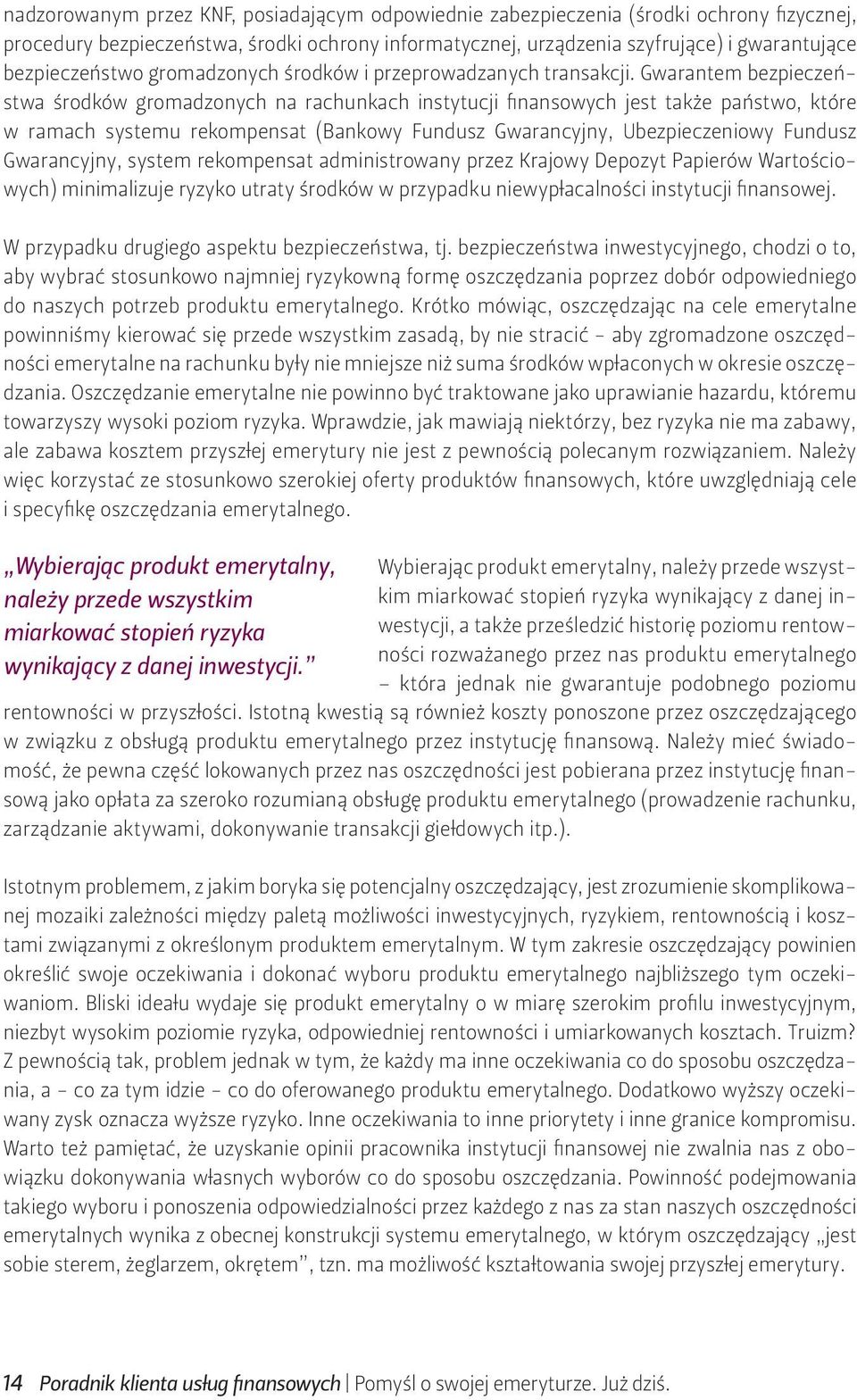 Gwarantem bezpieczeństwa środków gromadzonych na rachunkach instytucji finansowych jest także państwo, które w ramach systemu rekompensat (Bankowy Fundusz Gwarancyjny, Ubezpieczeniowy Fundusz