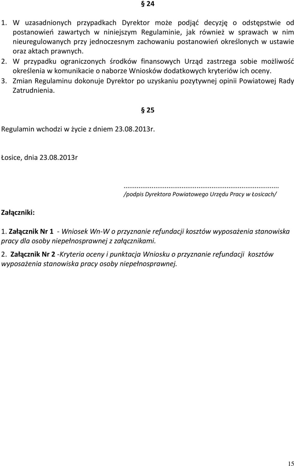 W przypadku ograniczonych środków finansowych Urząd zastrzega sobie możliwość określenia w komunikacie o naborze Wniosków dodatkowych kryteriów ich oceny. 3.