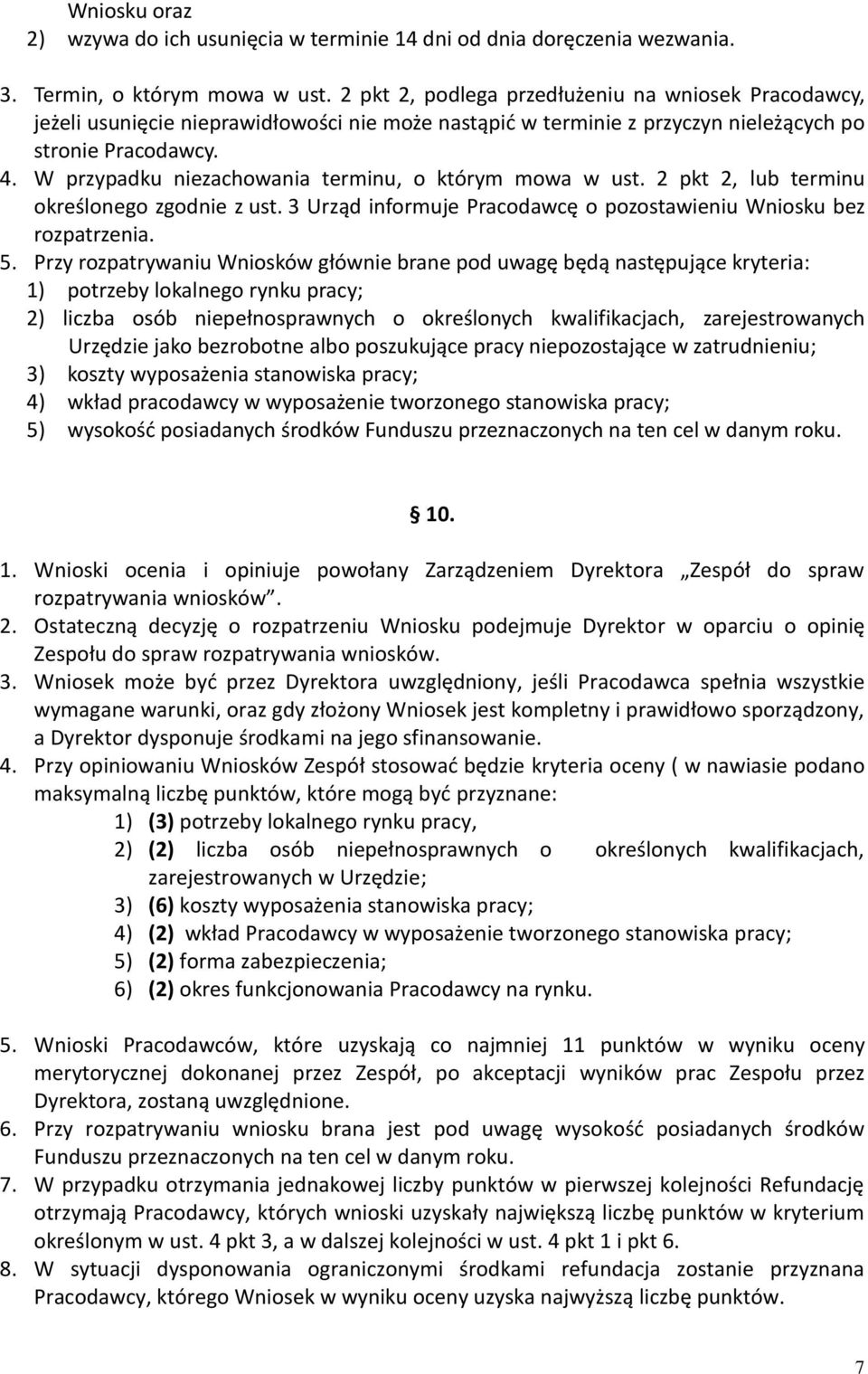 W przypadku niezachowania terminu, o którym mowa w ust. 2 pkt 2, lub terminu określonego zgodnie z ust. 3 Urząd informuje Pracodawcę o pozostawieniu Wniosku bez rozpatrzenia. 5.