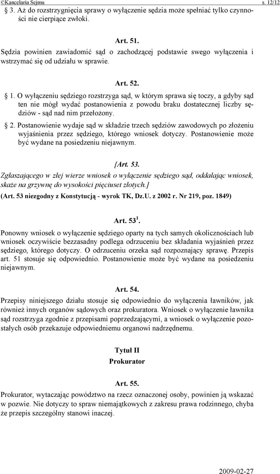 O wyłączeniu sędziego rozstrzyga sąd, w którym sprawa się toczy, a gdyby sąd ten nie mógł wydać postanowienia z powodu braku dostatecznej liczby sędziów - sąd nad nim przełożony. 2.