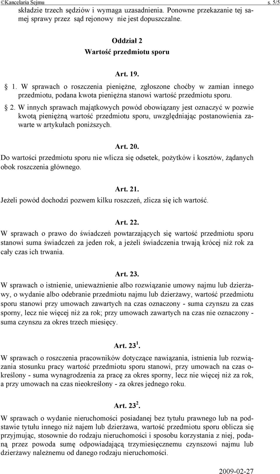 W innych sprawach majątkowych powód obowiązany jest oznaczyć w pozwie kwotą pieniężną wartość przedmiotu sporu, uwzględniając postanowienia zawarte w artykułach poniższych. Art. 20.