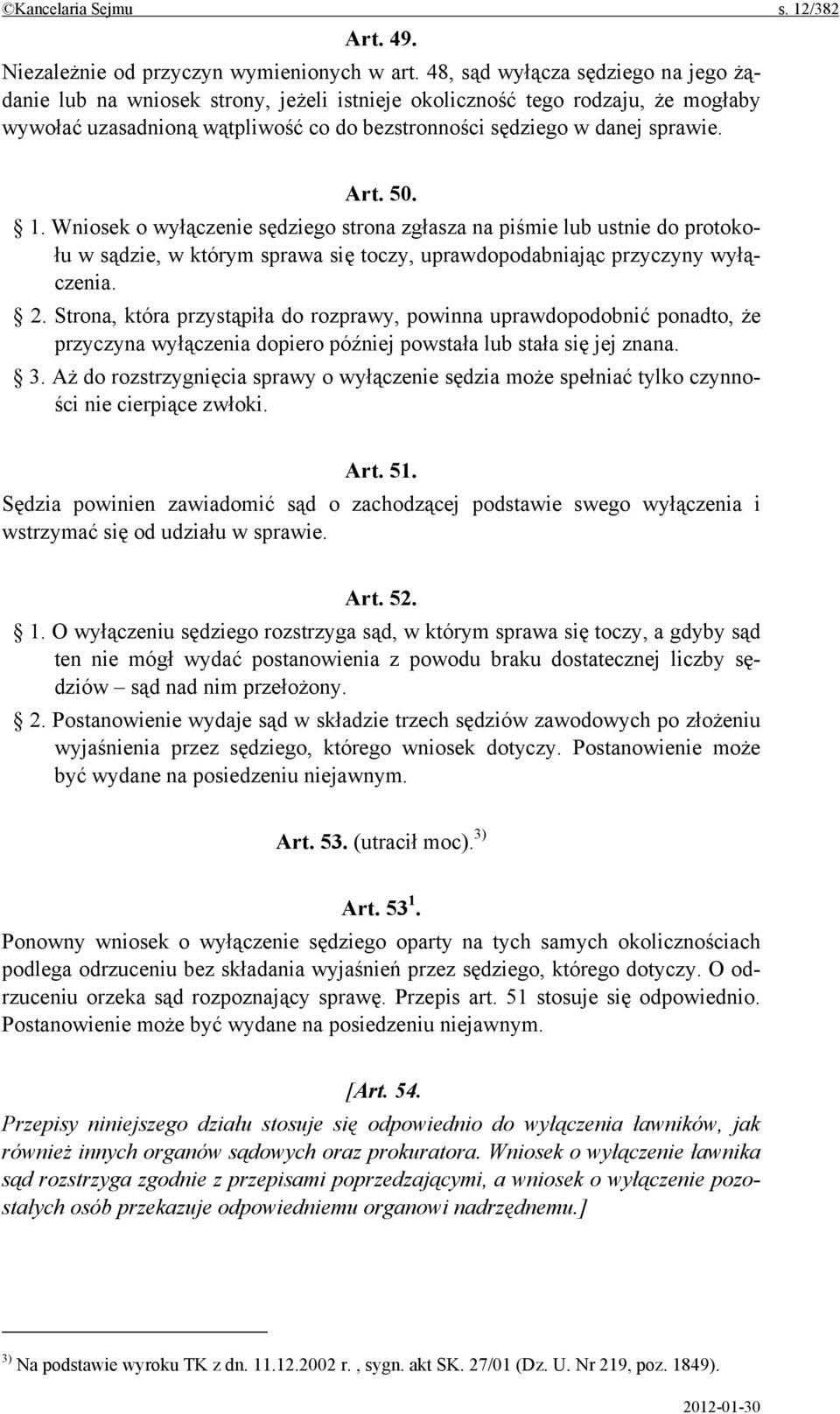 50. 1. Wniosek o wyłączenie sędziego strona zgłasza na piśmie lub ustnie do protokołu w sądzie, w którym sprawa się toczy, uprawdopodabniając przyczyny wyłączenia. 2.