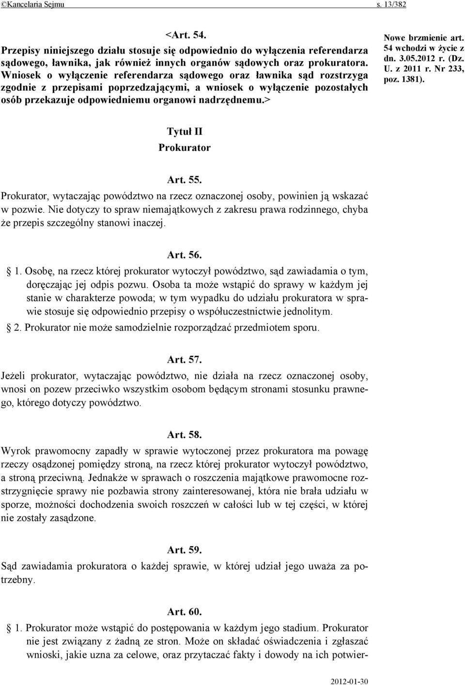 > Nowe brzmienie art. 54 wchodzi w życie z dn. 3.05.2012 r. (Dz. U. z 2011 r. Nr 233, poz. 1381). Tytuł II Prokurator Art. 55.