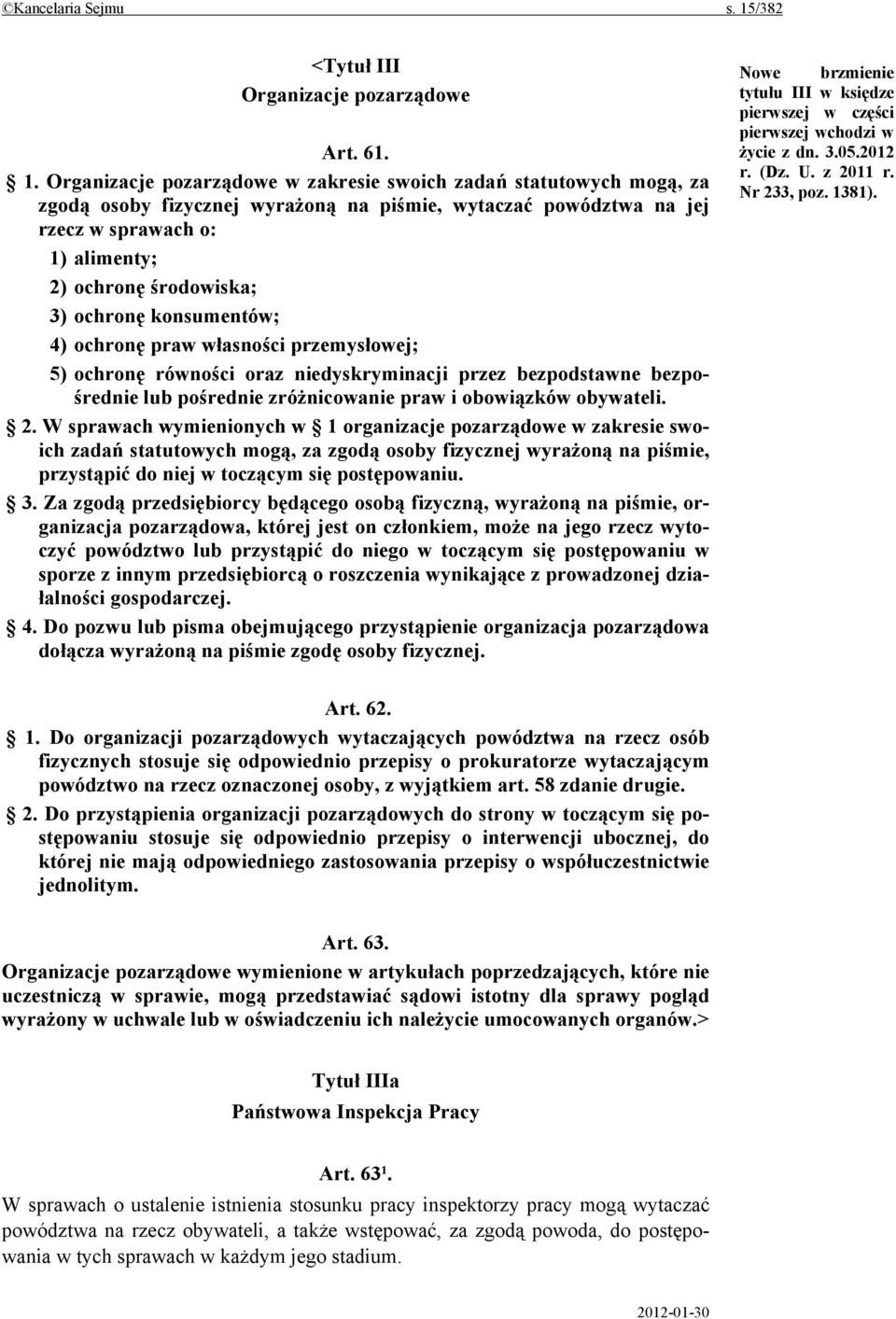 Organizacje pozarządowe w zakresie swoich zadań statutowych mogą, za zgodą osoby fizycznej wyrażoną na piśmie, wytaczać powództwa na jej rzecz w sprawach o: 1) alimenty; 2) ochronę środowiska; 3)