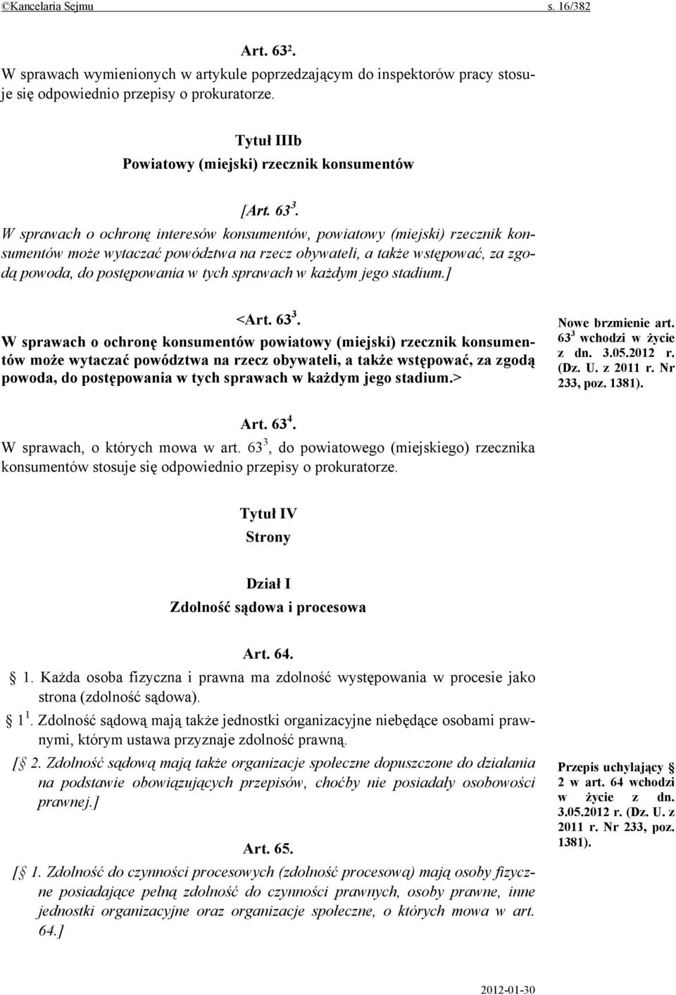 W sprawach o ochronę interesów konsumentów, powiatowy (miejski) rzecznik konsumentów może wytaczać powództwa na rzecz obywateli, a także wstępować, za zgodą powoda, do postępowania w tych sprawach w