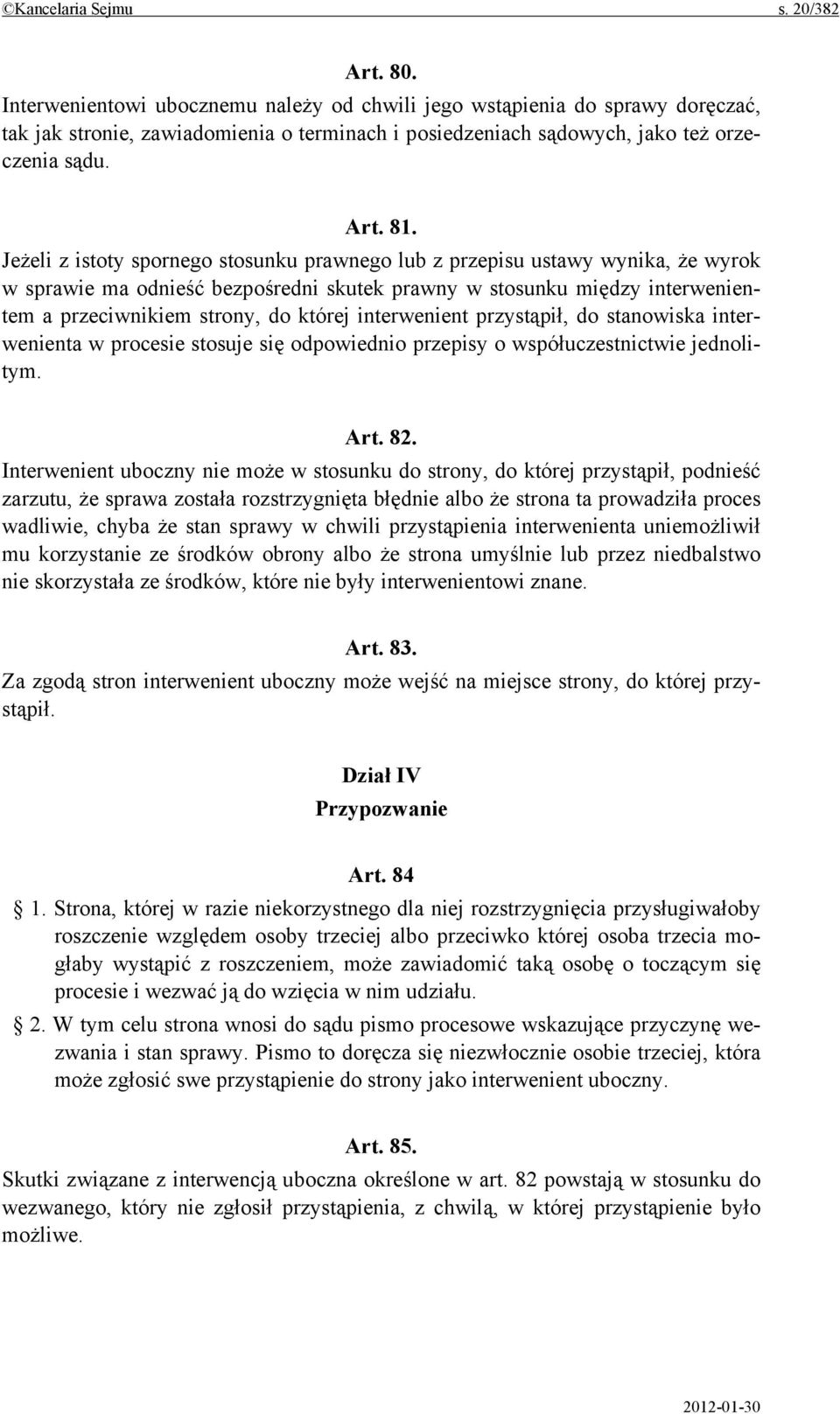 Jeżeli z istoty spornego stosunku prawnego lub z przepisu ustawy wynika, że wyrok w sprawie ma odnieść bezpośredni skutek prawny w stosunku między interwenientem a przeciwnikiem strony, do której