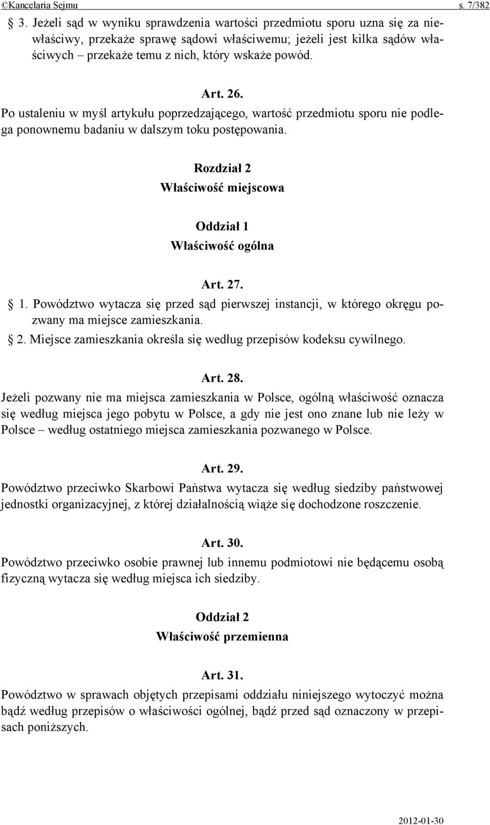 26. Po ustaleniu w myśl artykułu poprzedzającego, wartość przedmiotu sporu nie podlega ponownemu badaniu w dalszym toku postępowania. Rozdział 2 Właściwość miejscowa Oddział 1 Właściwość ogólna Art.