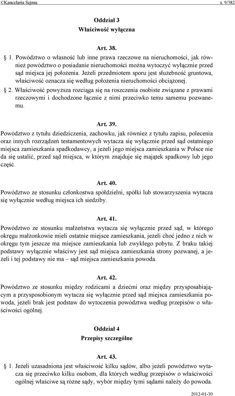 Jeżeli przedmiotem sporu jest służebność gruntowa, właściwość oznacza się według położenia nieruchomości obciążonej. 2.