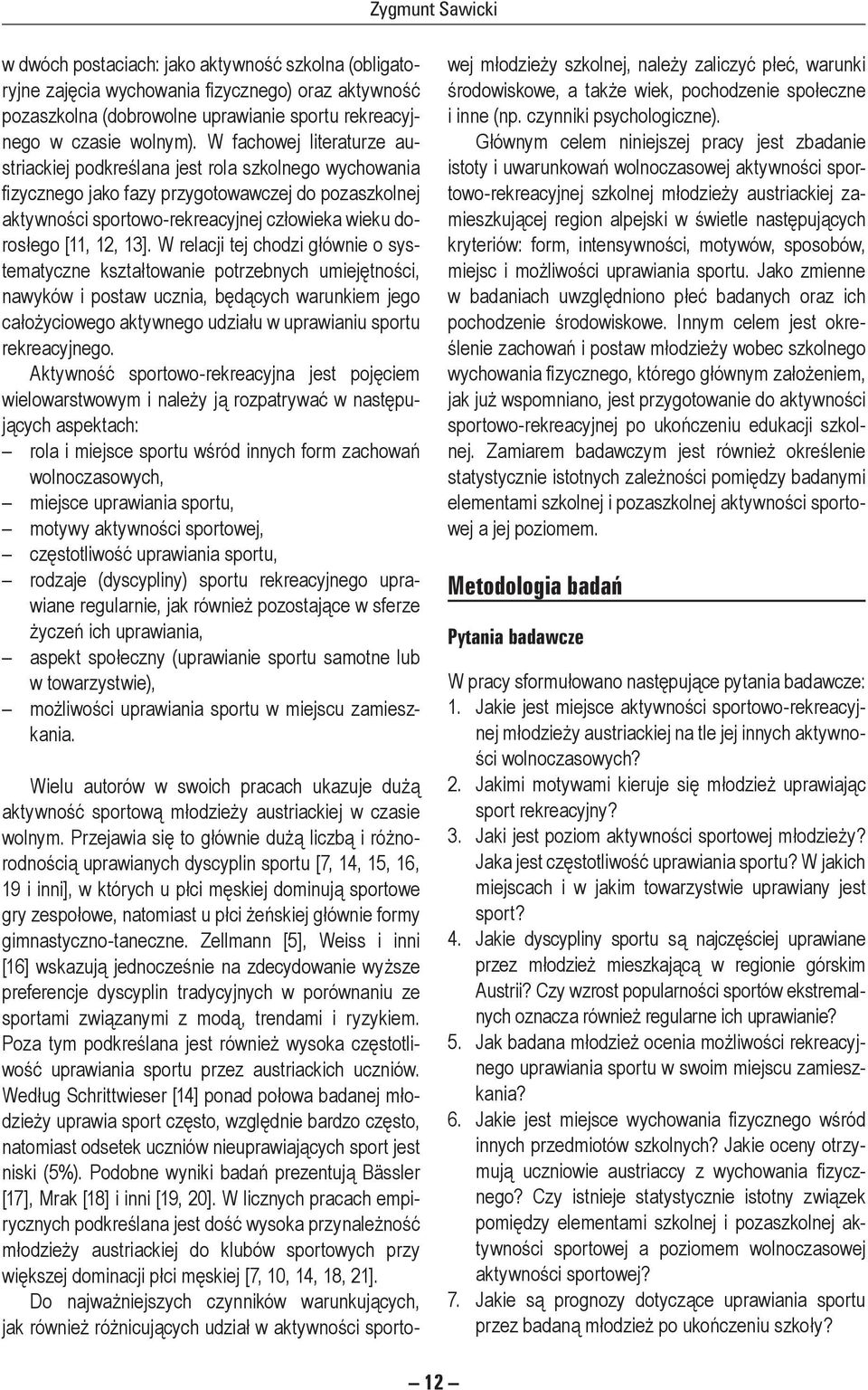 13]. W relacji tej chodzi głównie o systematyczne kształtowanie potrzebnych umiejętności, nawyków i postaw ucznia, będących warunkiem jego całożyciowego aktywnego udziału w uprawianiu sportu