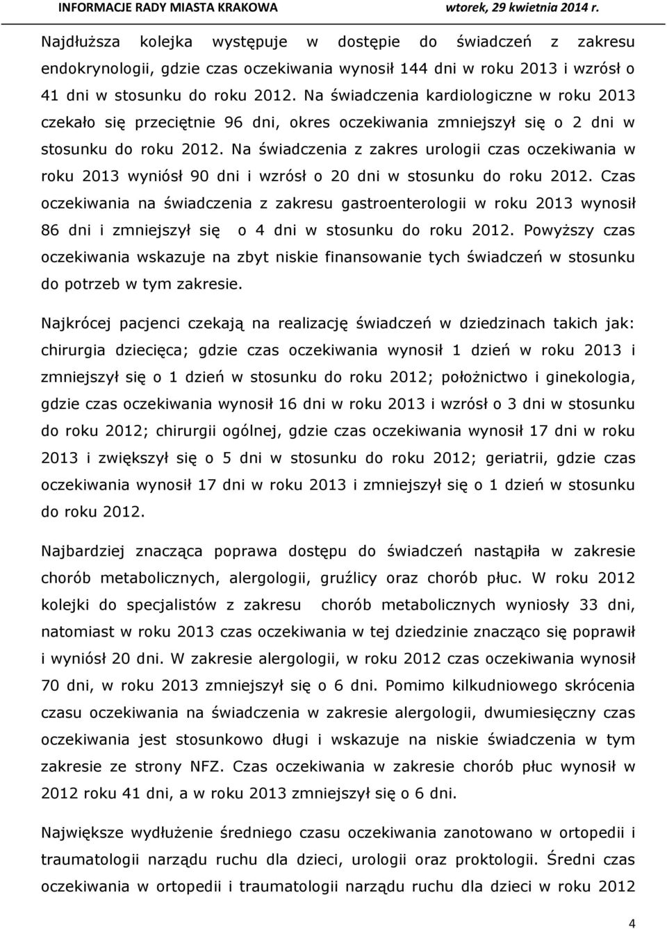 Na świadczenia z zakres urologii czas oczekiwania w roku 2013 wyniósł 90 dni i wzrósł o 20 dni w stosunku do roku 2012.