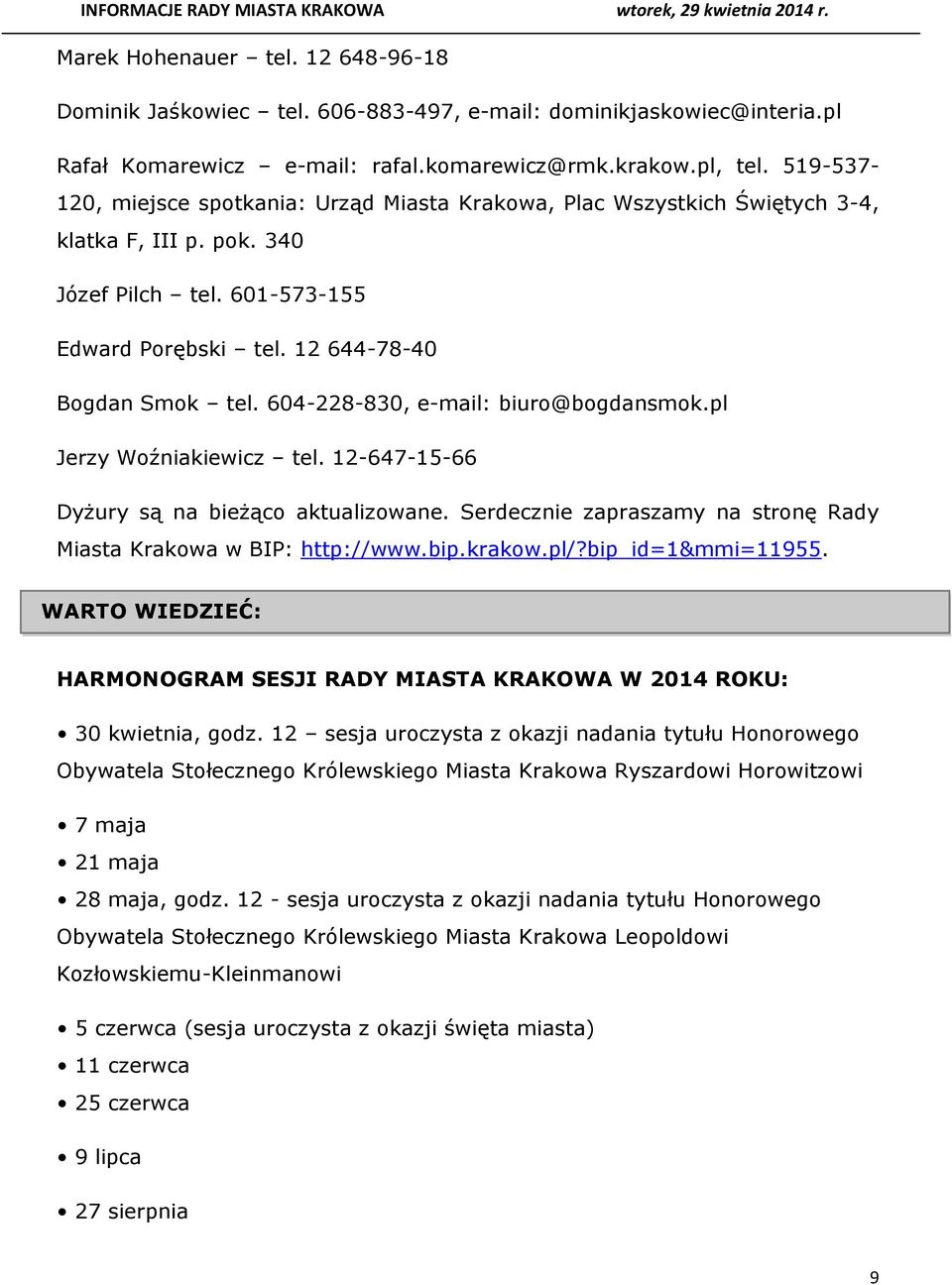 604-228-830, e-mail: biuro@bogdansmok.pl Jerzy Woźniakiewicz tel. 12-647-15-66 Dyżury są na bieżąco aktualizowane. Serdecznie zapraszamy na stronę Rady Miasta Krakowa w BIP: http://www.bip.krakow.pl/?