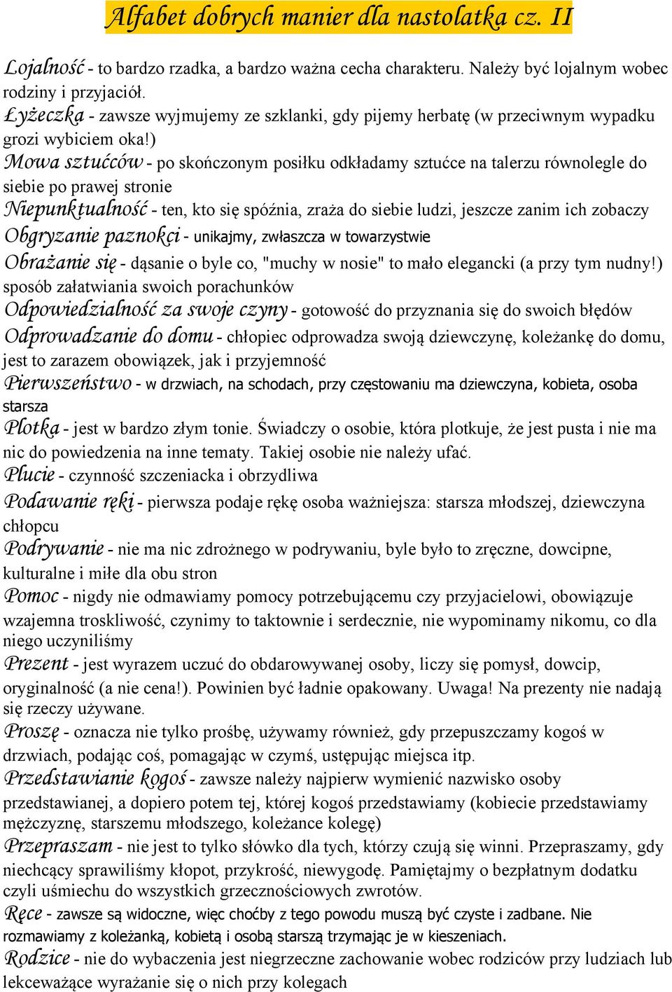 ) Mowa sztućców - po skończonym posiłku odkładamy sztućce na talerzu równolegle do siebie po prawej stronie Niepunktualność - ten, kto się spóźnia, zraża do siebie ludzi, jeszcze zanim ich zobaczy