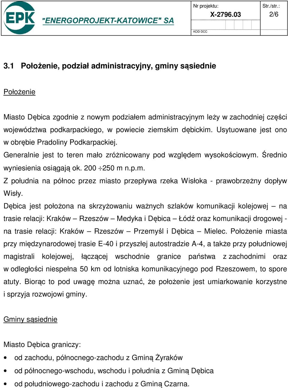 dębickim. Usytuowane jest ono w obrębie Pradoliny Podkarpackiej. Generalnie jest to teren mało zróżnicowany pod względem wysokościowym. Średnio wyniesienia osiągają ok. 200 250 m n.p.m. Z południa na północ przez miasto przepływa rzeka Wisłoka - prawobrzeżny dopływ Wisły.