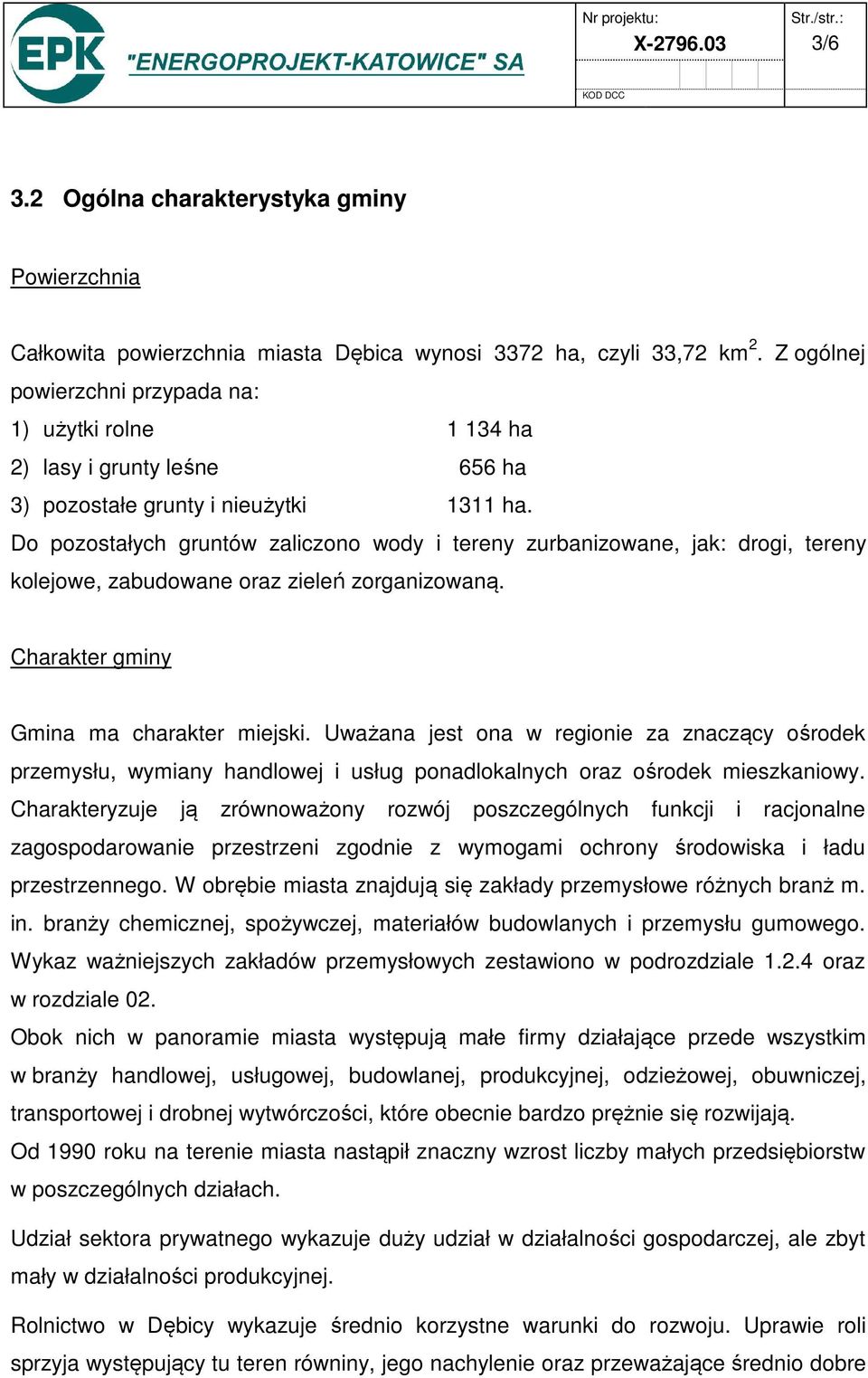 Do pozostałych gruntów zaliczono wody i tereny zurbanizowane, jak: drogi, tereny kolejowe, zabudowane oraz zieleń zorganizowaną. Charakter gminy Gmina ma charakter miejski.