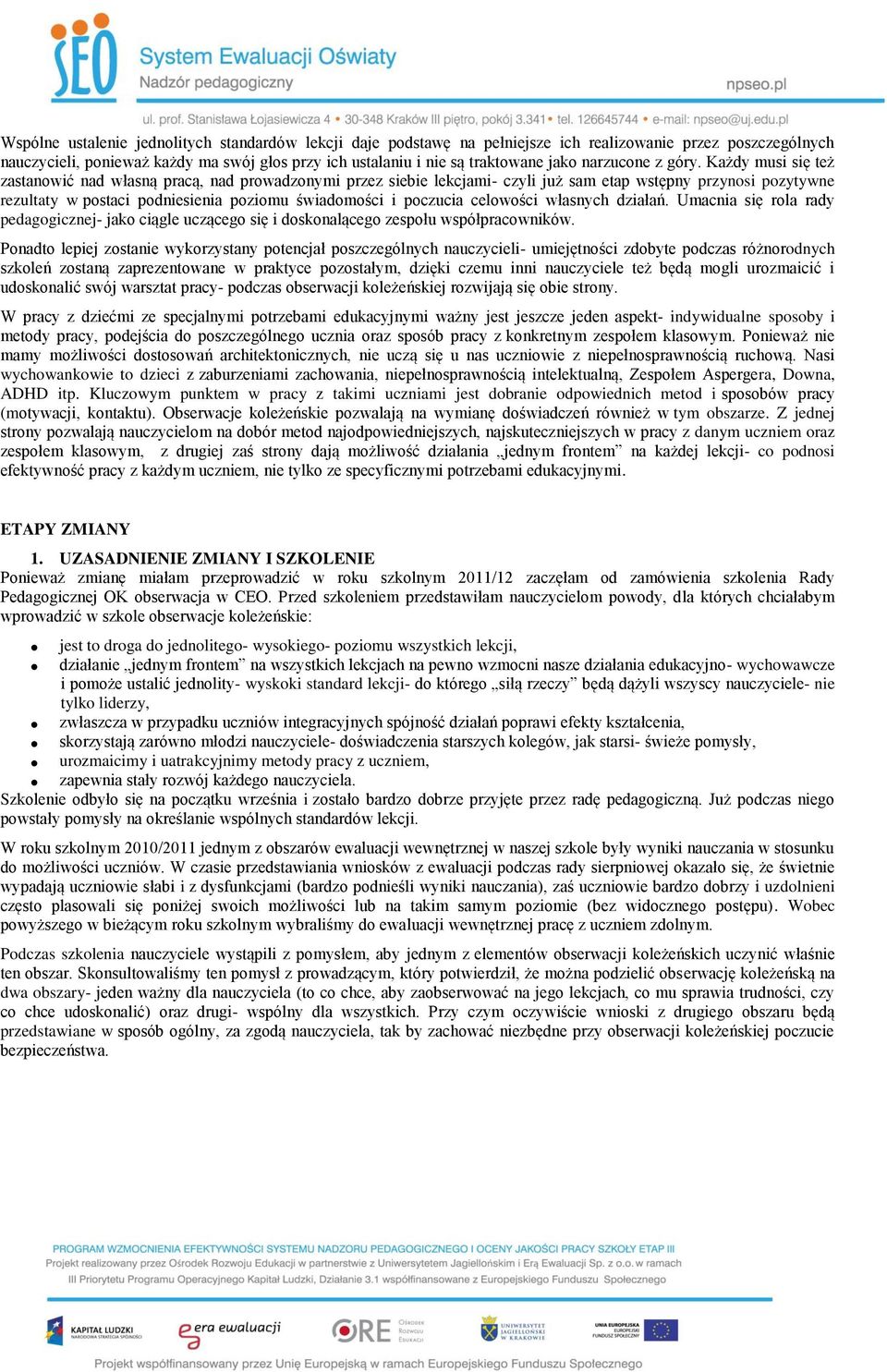 Każdy musi się też zastanowić nad własną pracą, nad prowadzonymi przez siebie lekcjami- czyli już sam etap wstępny przynosi pozytywne rezultaty w postaci podniesienia poziomu świadomości i poczucia