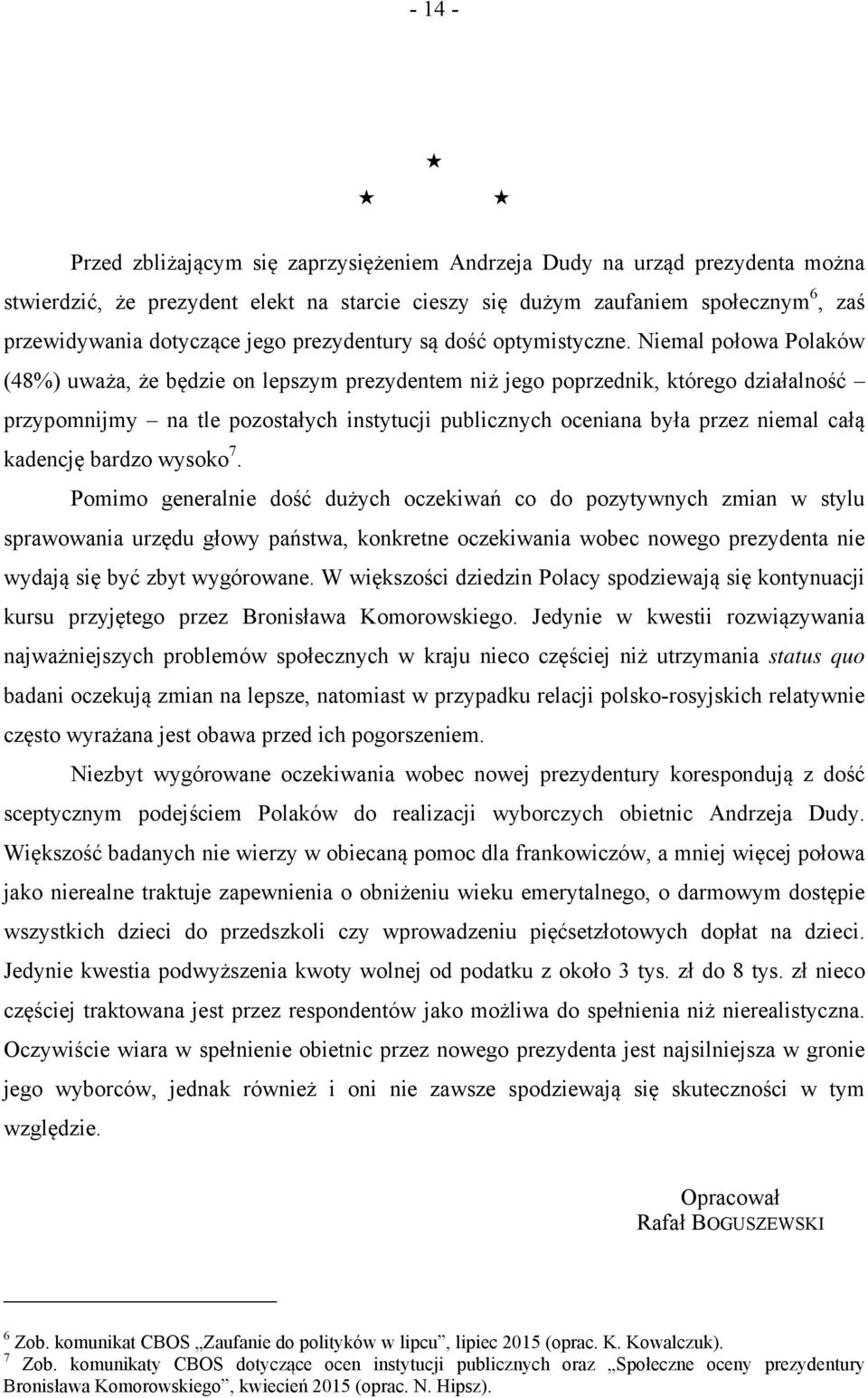 Niemal połowa Polaków (48%) uważa, że będzie on lepszym prezydentem niż jego poprzednik, którego działalność przypomnijmy na tle pozostałych instytucji publicznych oceniana była przez niemal całą