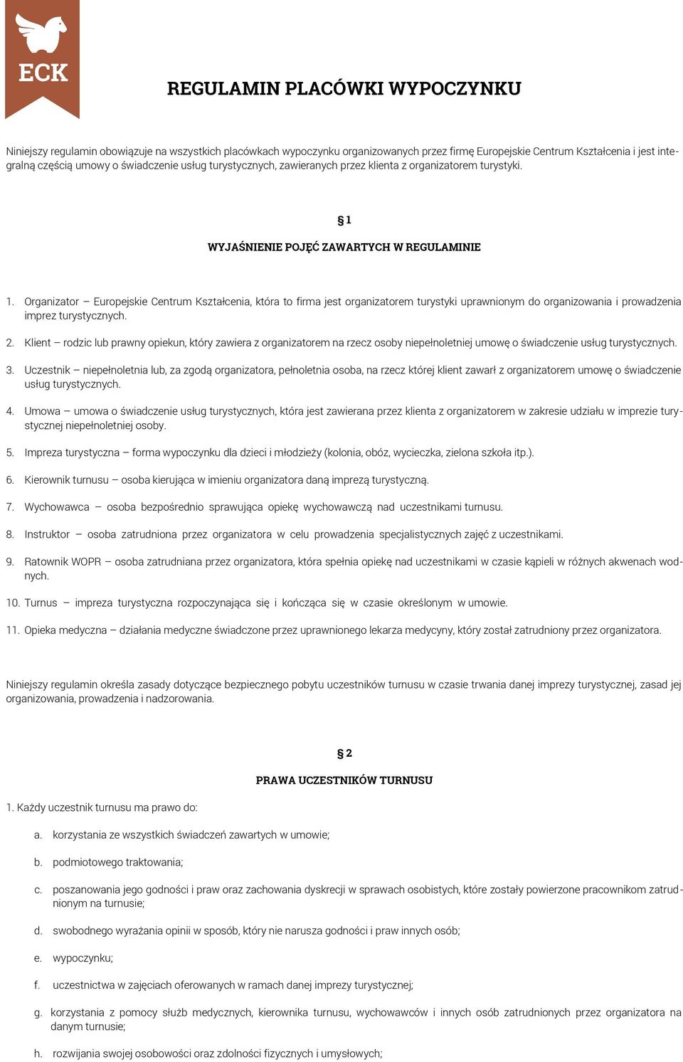 Organizator Europejskie Centrum Kształcenia, która to firma jest organizatorem turystyki uprawnionym do organizowania i prowadzenia imprez turystycznych. 2.