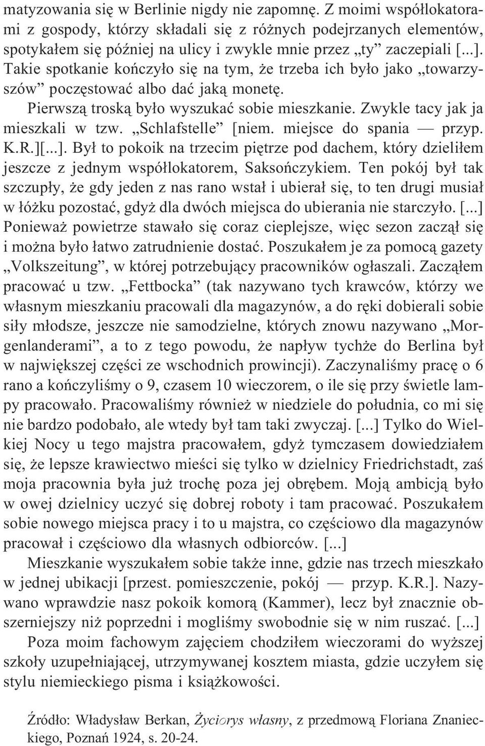 Takie spotkanie koñczy³o siê na tym, e trzeba ich by³o jako towarzyszów poczêstowaæ albo daæ jak¹ monetê. Pierwsz¹ trosk¹ by³o wyszukaæ sobie mieszkanie. Zwykle tacy jak ja mieszkali w tzw.