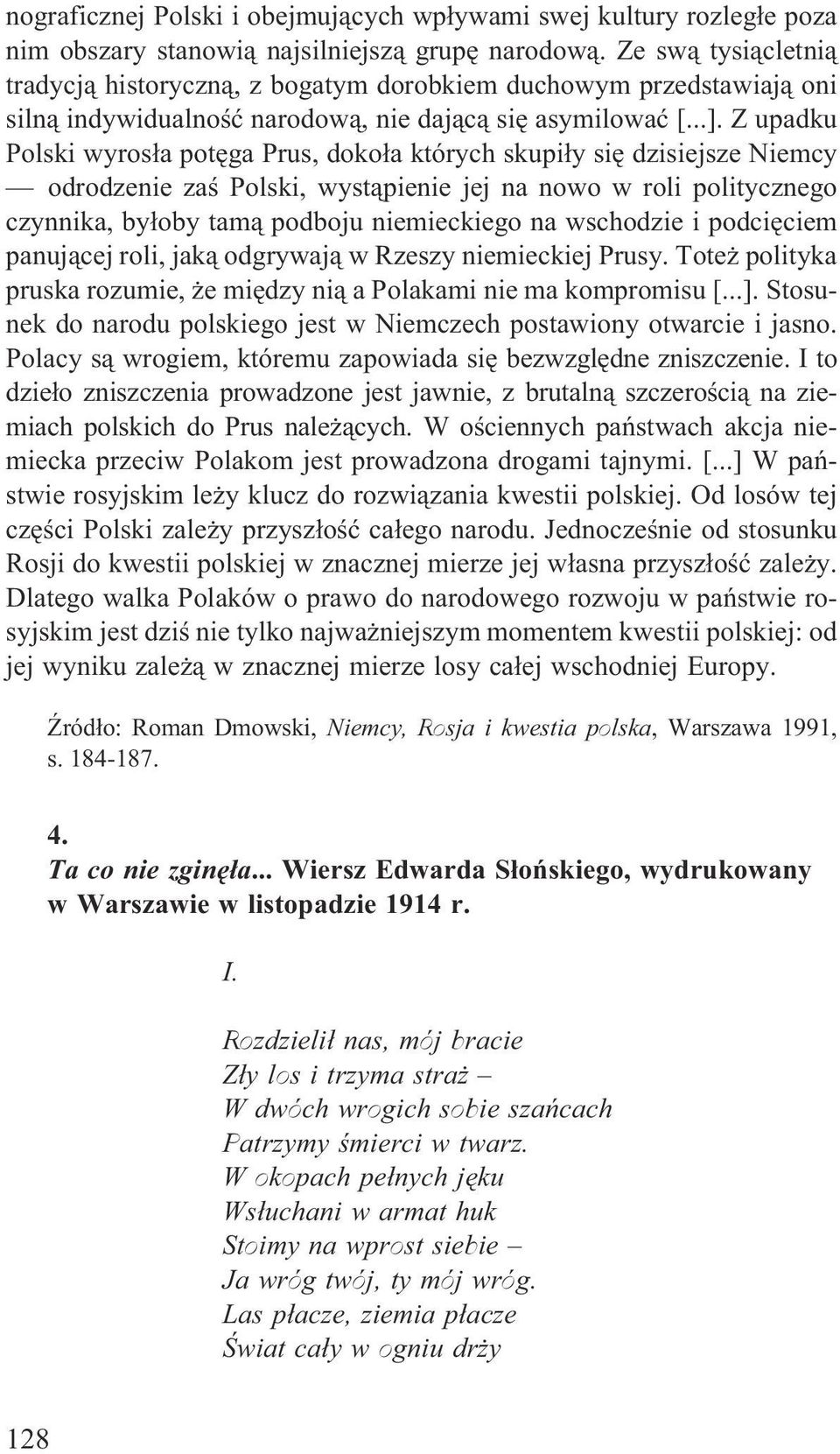 Z upadku Polski wyros³a potêga Prus, doko³a których skupi³y siê dzisiejsze Niemcy odrodzenie zaœ Polski, wyst¹pienie jej na nowo w roli politycznego czynnika, by³oby tam¹ podboju niemieckiego na