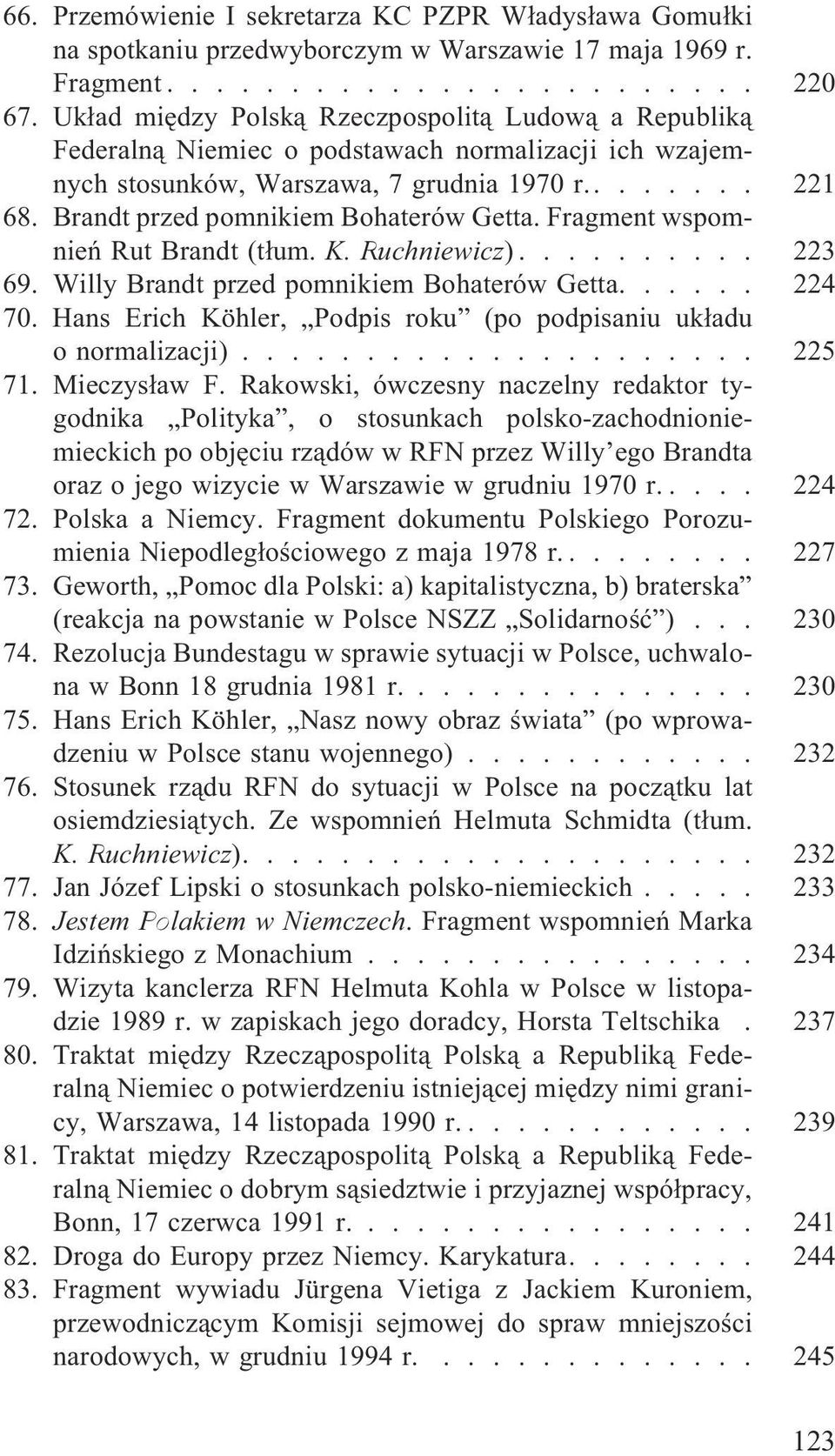 Brandt przed pomnikiem Bohaterów Getta. Fragment wspomnieñ Rut Brandt (t³um. K. Ruchniewicz).......... 223 69. Willy Brandt przed pomnikiem Bohaterów Getta...... 224 70.