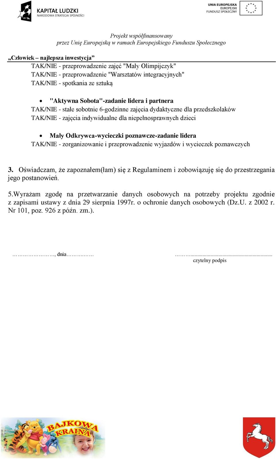 TAK/NIE - zorganizowanie i przeprowadzenie wyjazdów i wycieczek poznawczych 3. Oświadczam, że zapoznałem(łam) się z Regulaminem i zobowiązuję się do przestrzegania jego postanowień. 5.