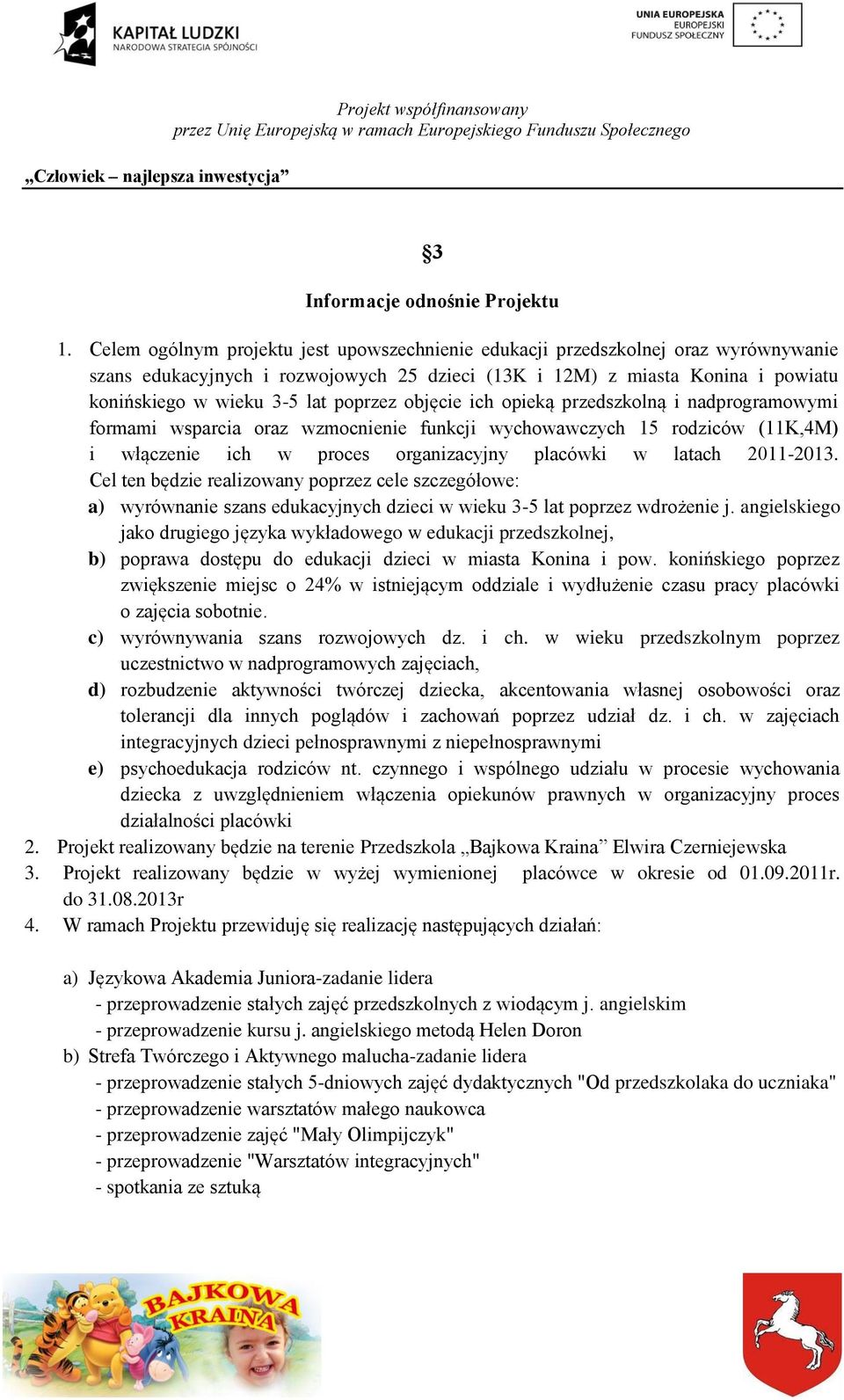 poprzez objęcie ich opieką przedszkolną i nadprogramowymi formami wsparcia oraz wzmocnienie funkcji wychowawczych 15 rodziców (11K,4M) i włączenie ich w proces organizacyjny placówki w latach