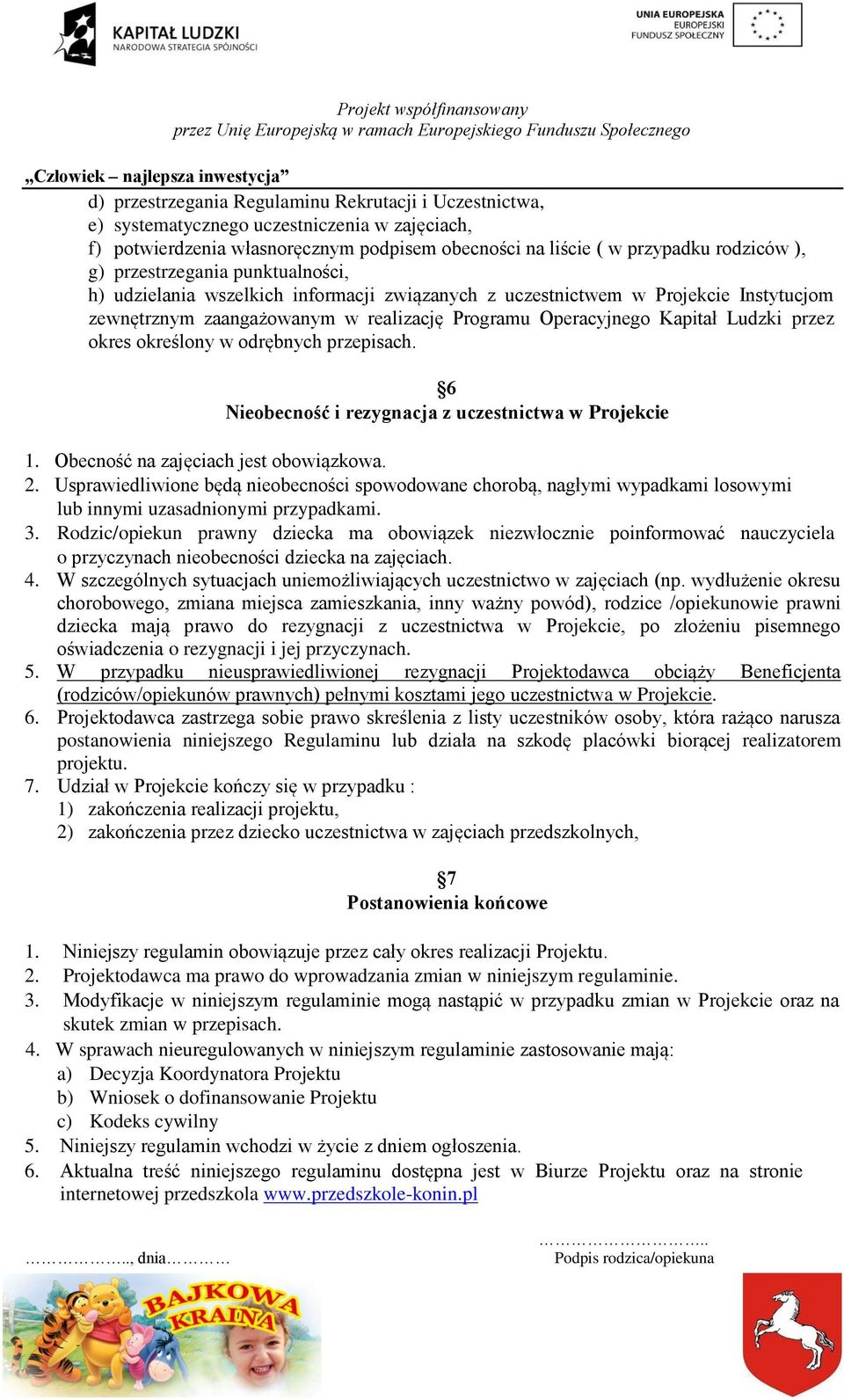 Operacyjnego Kapitał Ludzki przez okres określony w odrębnych przepisach. 6 Nieobecność i rezygnacja z uczestnictwa w Projekcie 1. Obecność na zajęciach jest obowiązkowa. 2.