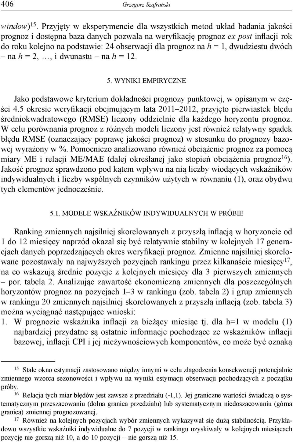 prognoz na h = 1, dwudziestu dwóch na h = 2,, i dwunastu na h = 12. 5. WYNIKI EMPIRYCZNE Jako podstawowe kryterium dokładności prognozy punktowej, w opisanym w części 4.