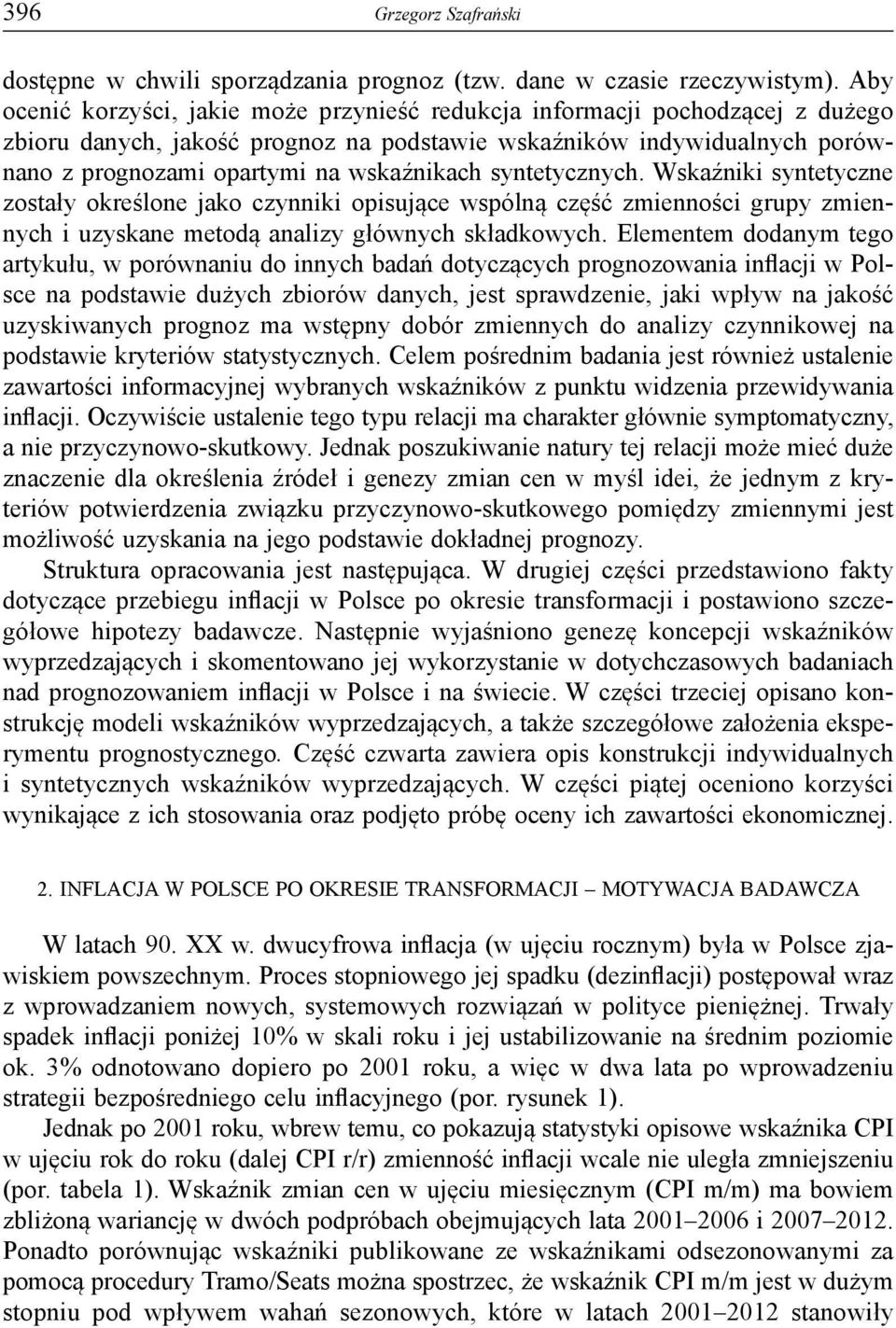 syntetycznych. Wskaźniki syntetyczne zostały określone jako czynniki opisujące wspólną część zmienności grupy zmiennych i uzyskane metodą analizy głównych składkowych.