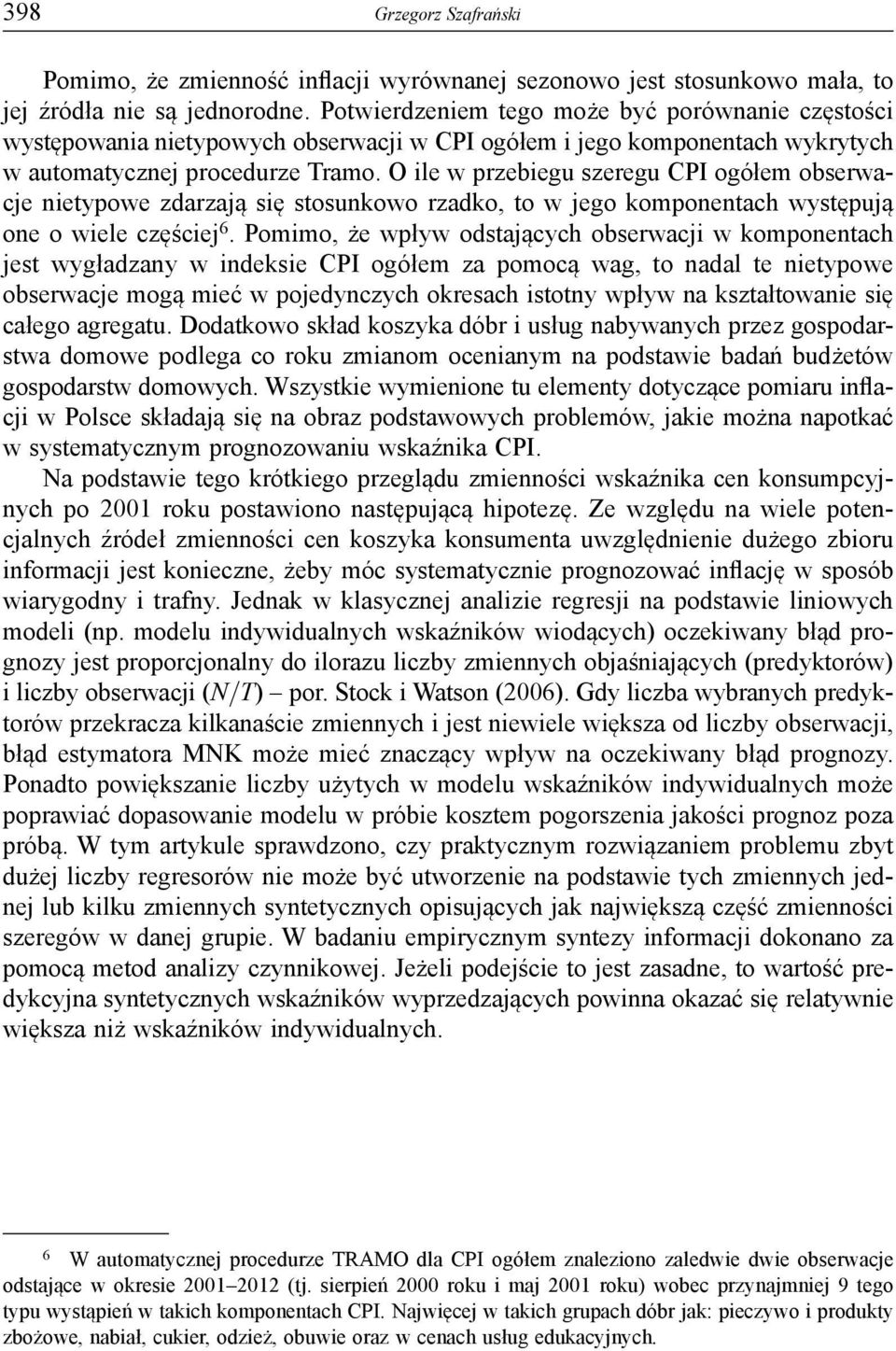 O ile w przebiegu szeregu CPI ogółem obserwacje nietypowe zdarzają się stosunkowo rzadko, to w jego komponentach występują one o wiele częściej 6.