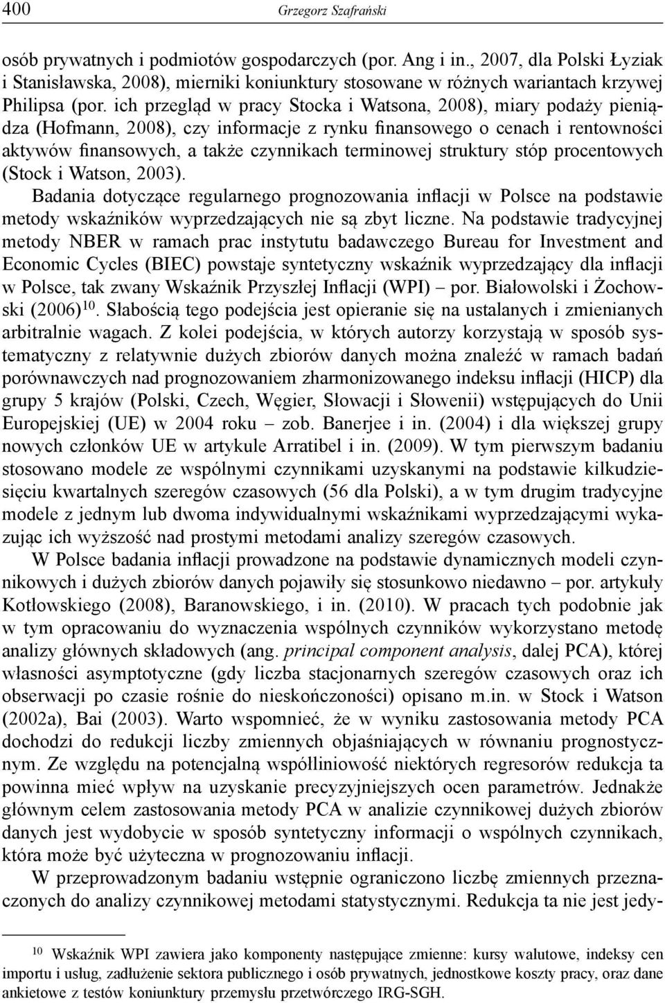 ich przegląd w pracy Stocka i Watsona, 2008), miary podaży pieniądza (Hofmann, 2008), czy informacje z rynku finansowego o cenach i rentowności aktywów finansowych, a także czynnikach terminowej