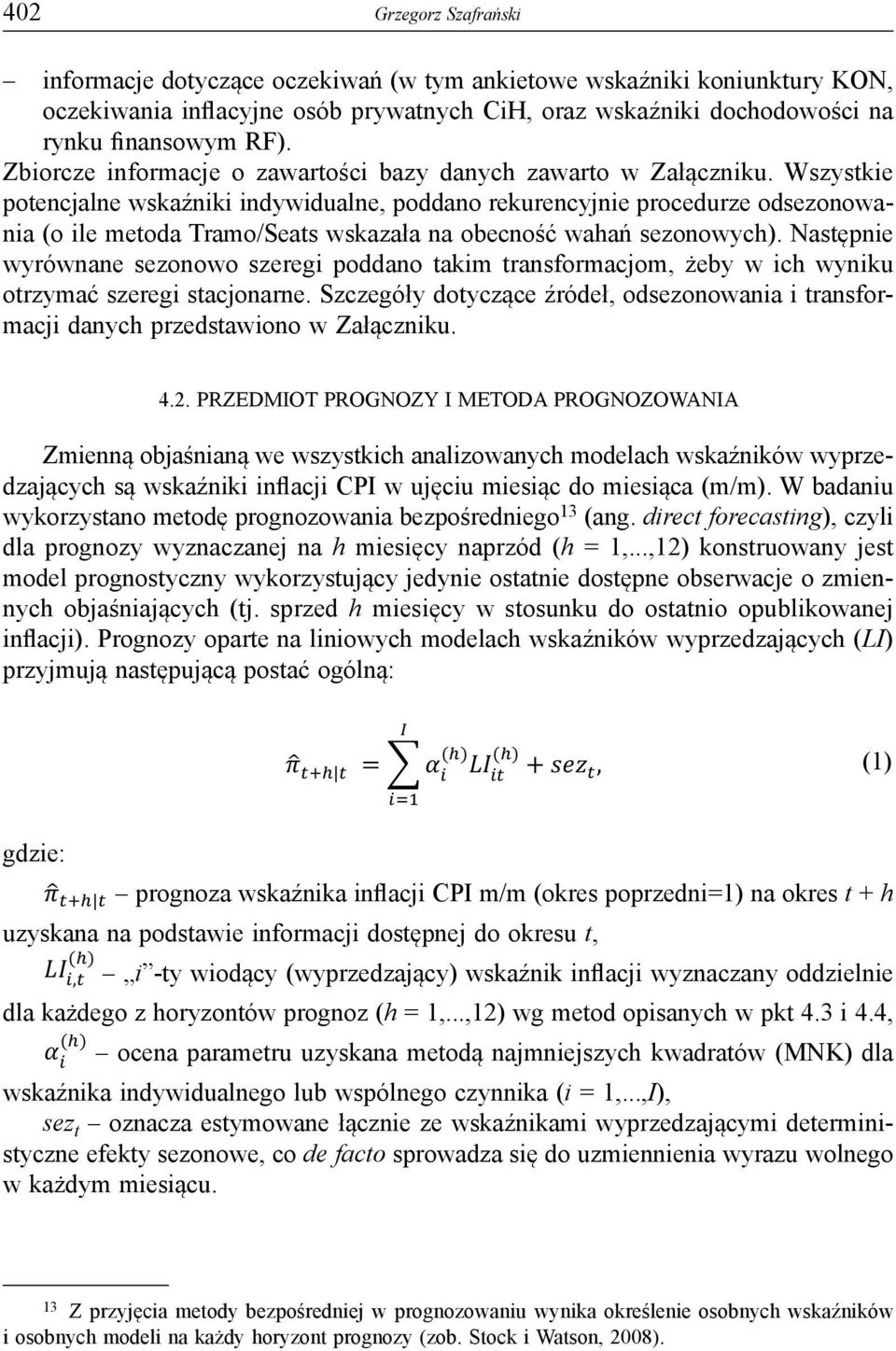 Wszystkie potencjalne wskaźniki indywidualne, poddano rekurencyjnie procedurze odsezonowania (o ile metoda Tramo/Seats wskazała na obecność wahań sezonowych).