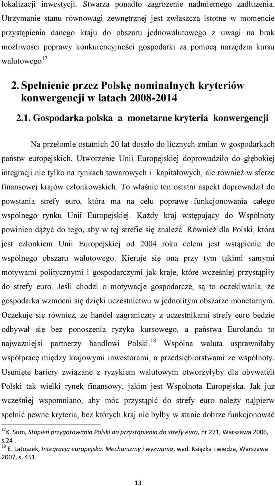 narzędzia kursu walutowego 17 2. Spełnienie przez Polskę nominalnych kryteriów konwergencji w latach 2008-2014 2.1. Gospodarka polska a monetarne kryteria konwergencji Na przełomie ostatnich 20 lat doszło do licznych zmian w gospodarkach państw europejskich.