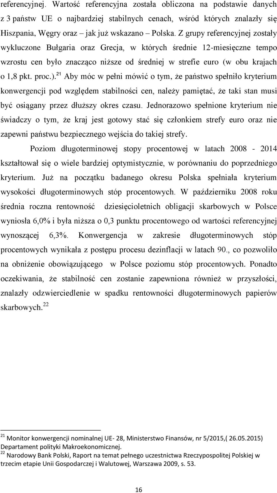 21 Aby móc w pełni mówić o tym, że państwo spełniło kryterium konwergencji pod względem stabilności cen, należy pamiętać, że taki stan musi być osiągany przez dłuższy okres czasu.