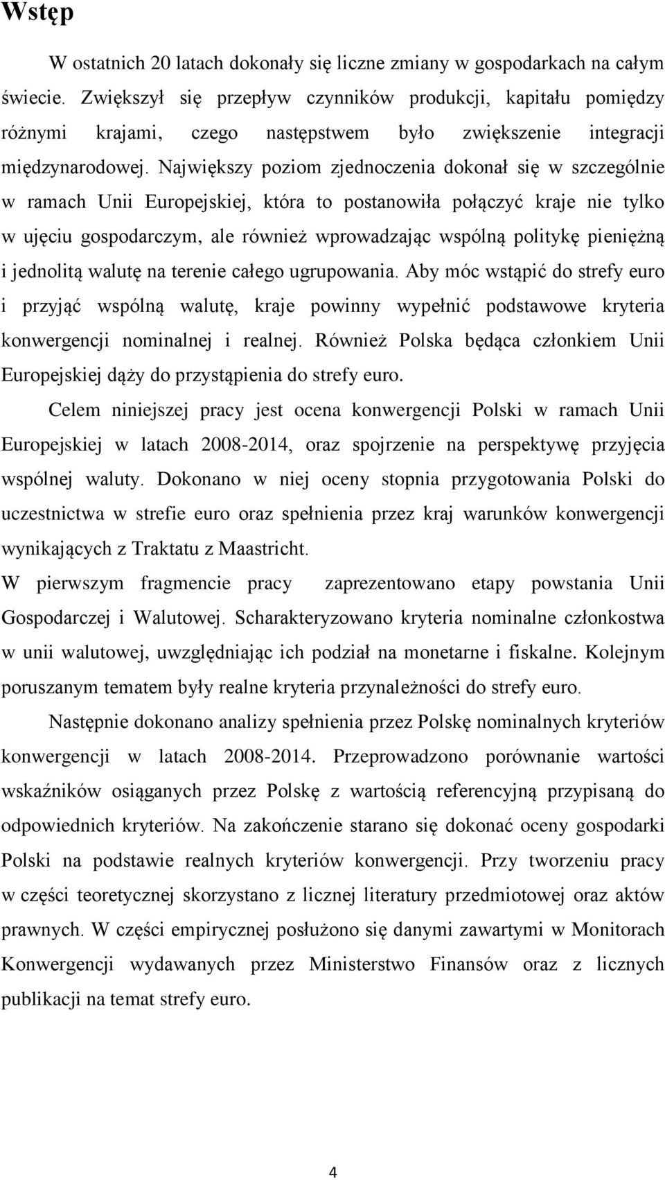 Największy poziom zjednoczenia dokonał się w szczególnie w ramach Unii Europejskiej, która to postanowiła połączyć kraje nie tylko w ujęciu gospodarczym, ale również wprowadzając wspólną politykę