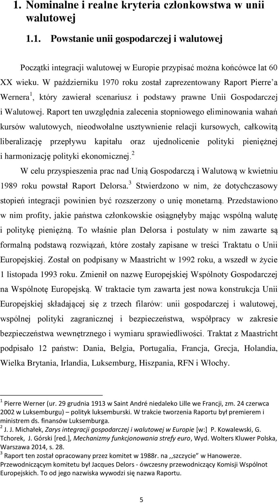 Raport ten uwzględnia zalecenia stopniowego eliminowania wahań kursów walutowych, nieodwołalne usztywnienie relacji kursowych, całkowitą liberalizację przepływu kapitału oraz ujednolicenie polityki